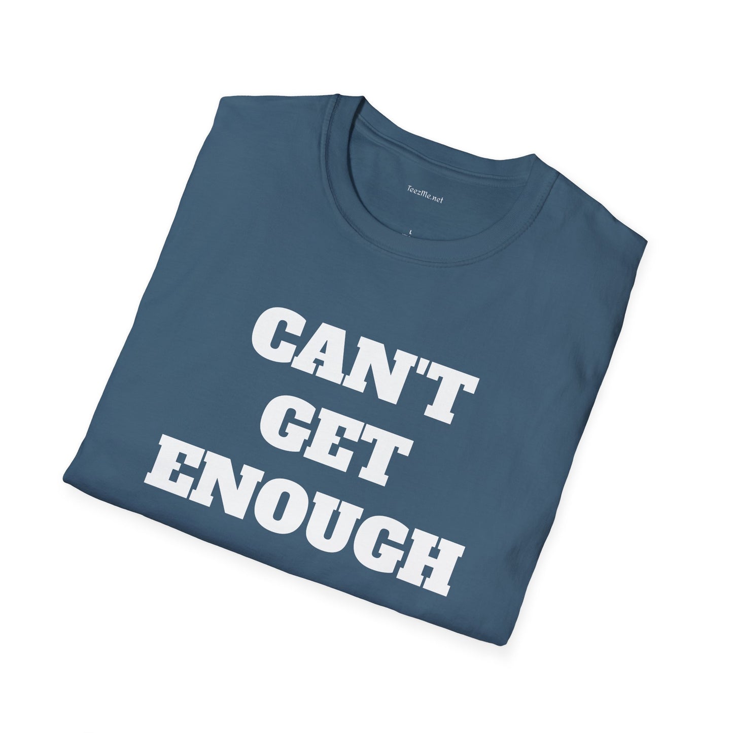 CAN'T GET ENOUGH - Unisex Softstyle T-Shirt 100% Cotton Graphic