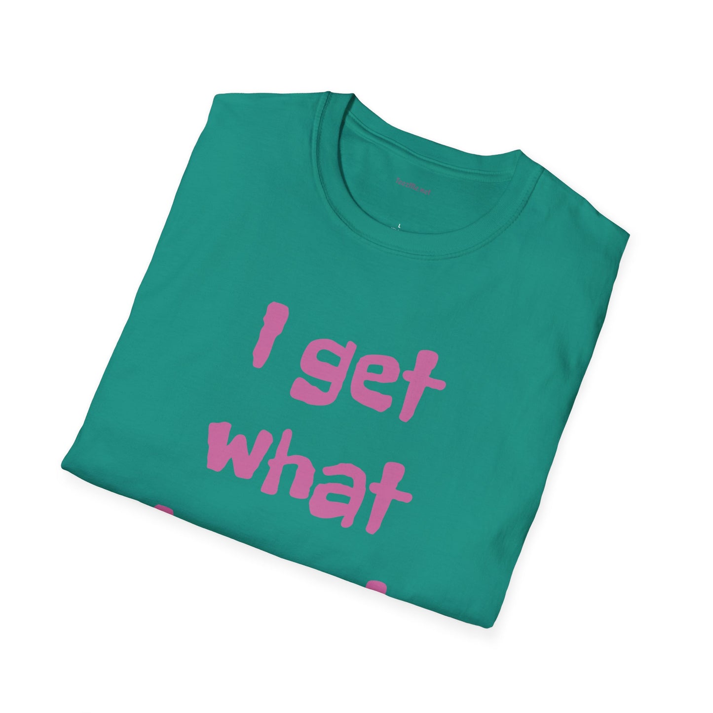 I get what I want - Unisex Softstyle T-Shirt 100% Cotton Graphic