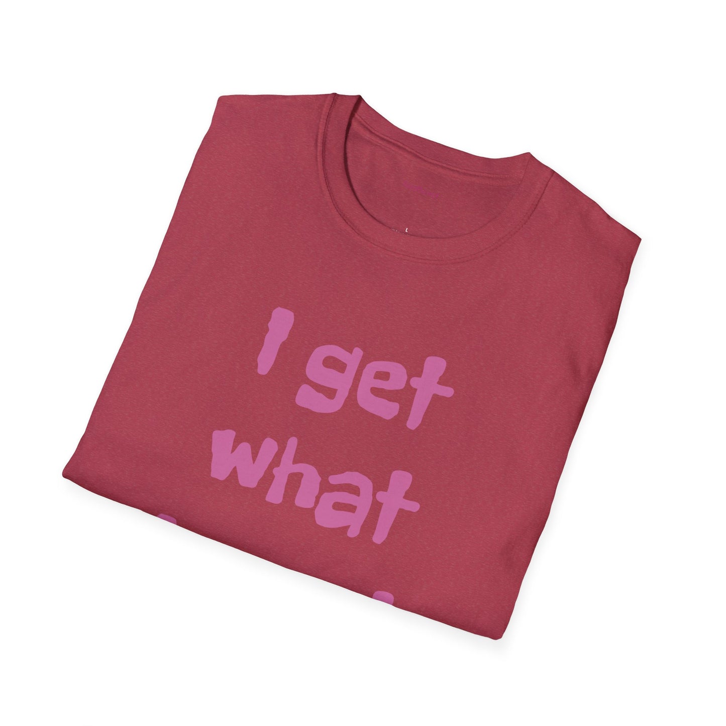 I get what I want - Unisex Softstyle T-Shirt 100% Cotton Graphic