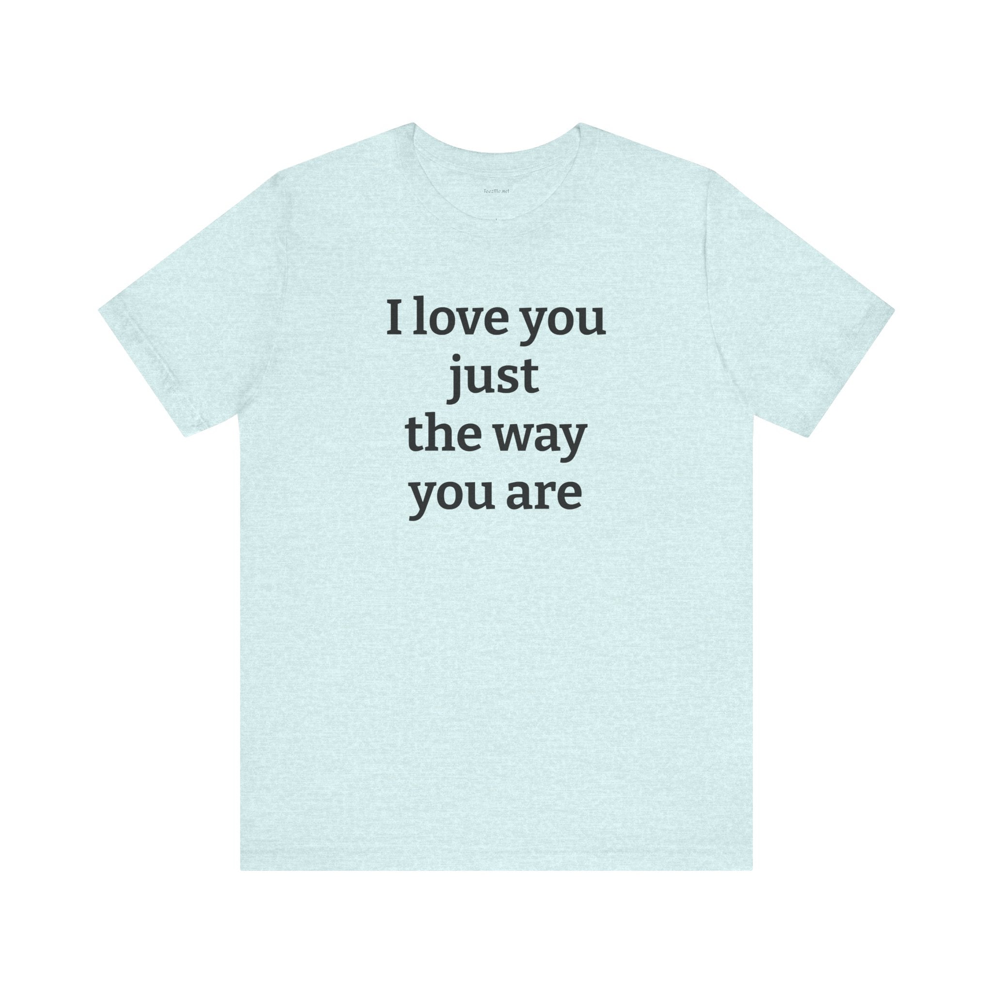I love you just the way you are - Unisex Jersey Short Sleeve Tee