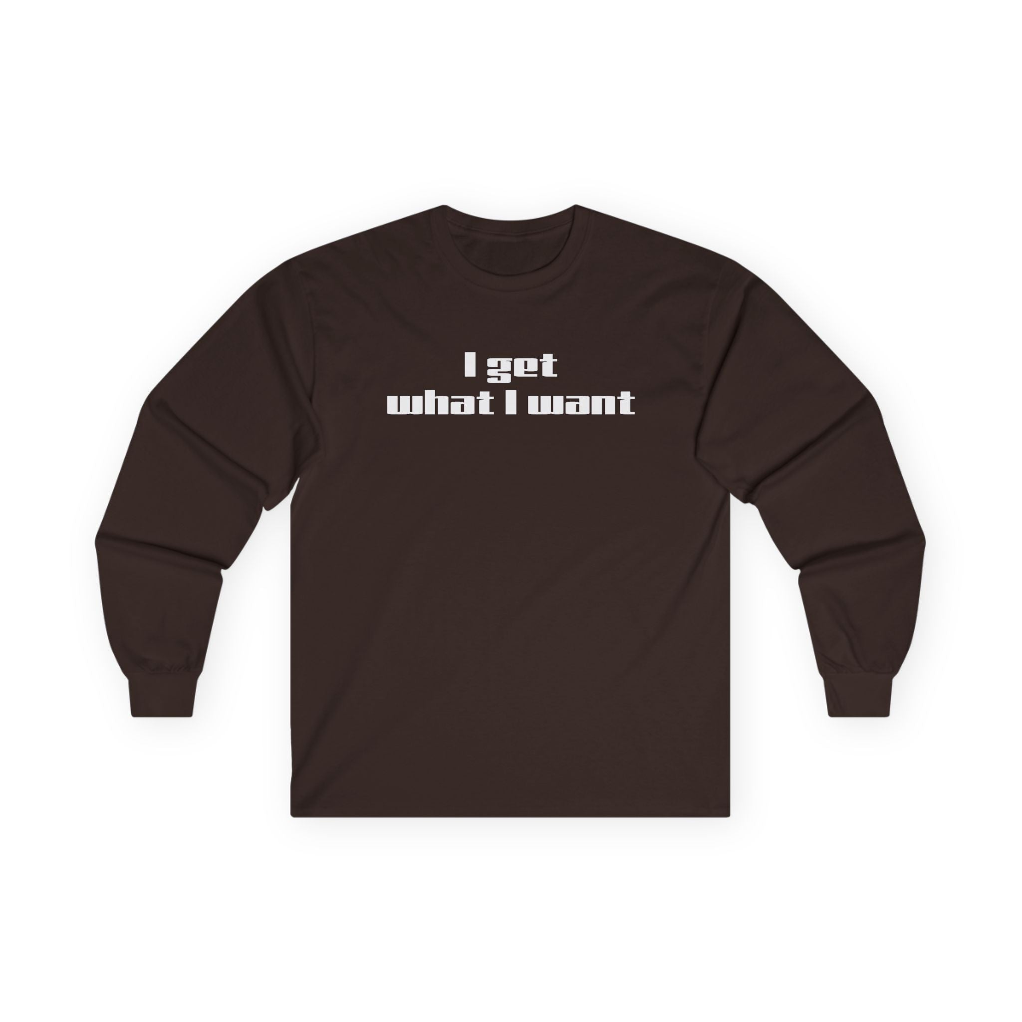 I get what I want - Unisex Ultra Cotton Long Sleeve Tee
