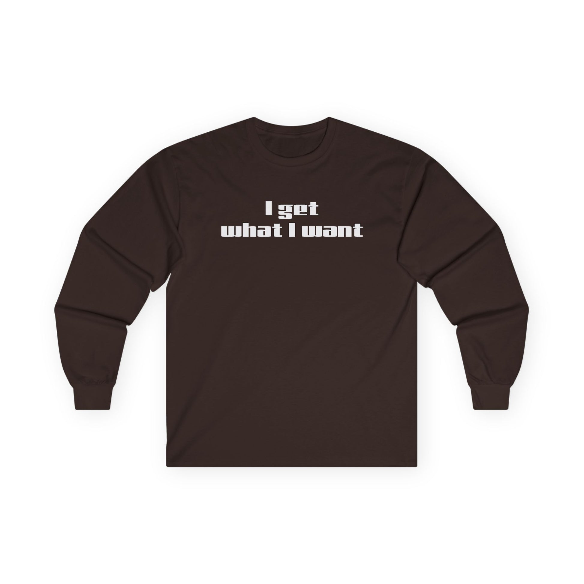 I get what I want - Unisex Ultra Cotton Long Sleeve Tee