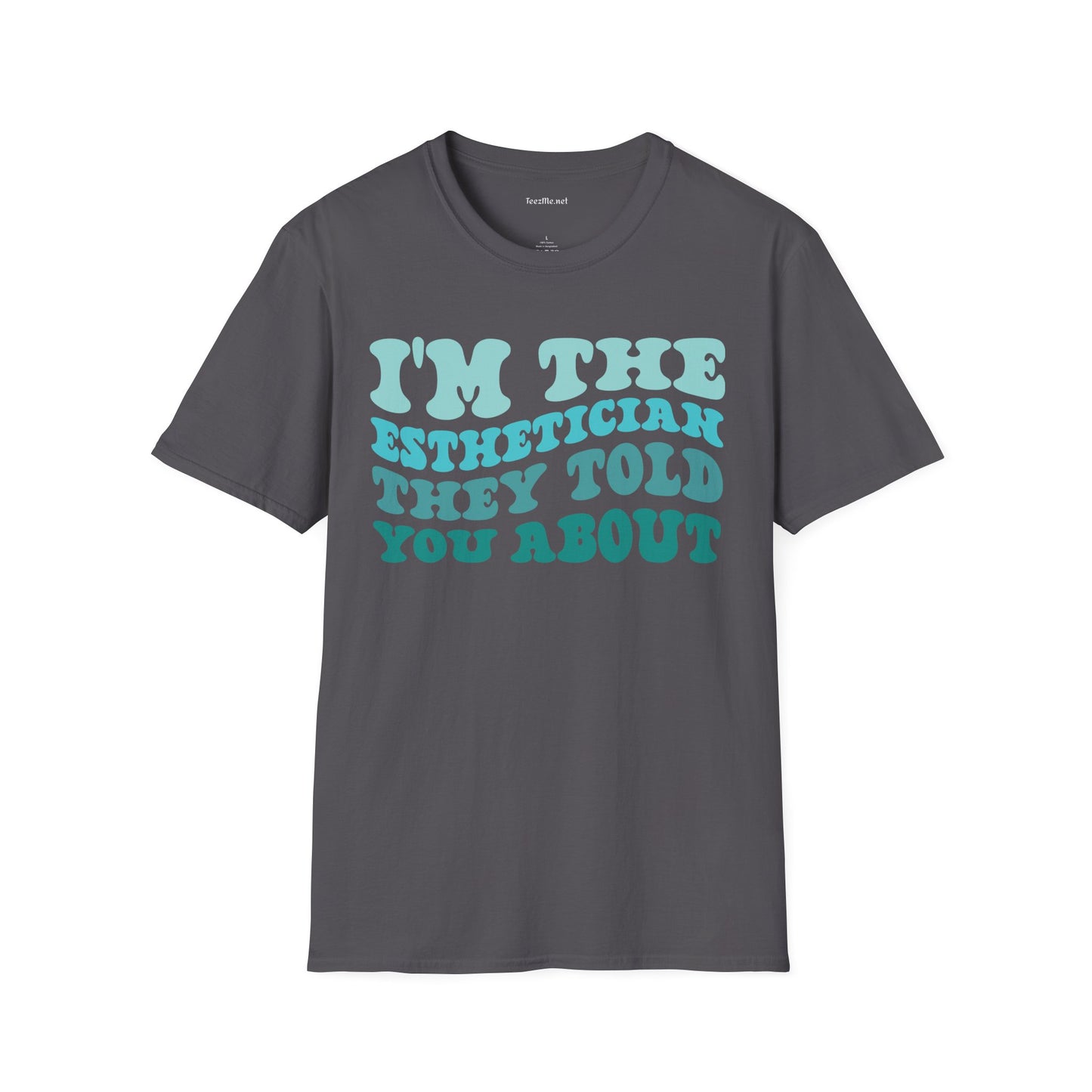 I'm The Esthetician They Told You About (teal) Unisex Soft Style T-Shirt 100% Cotton Graphic