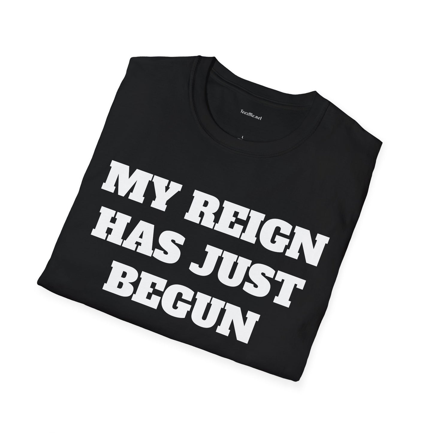 My Reign Has Just Begun- Unisex Softstyle T-Shirt 100% Cotton Graphic
