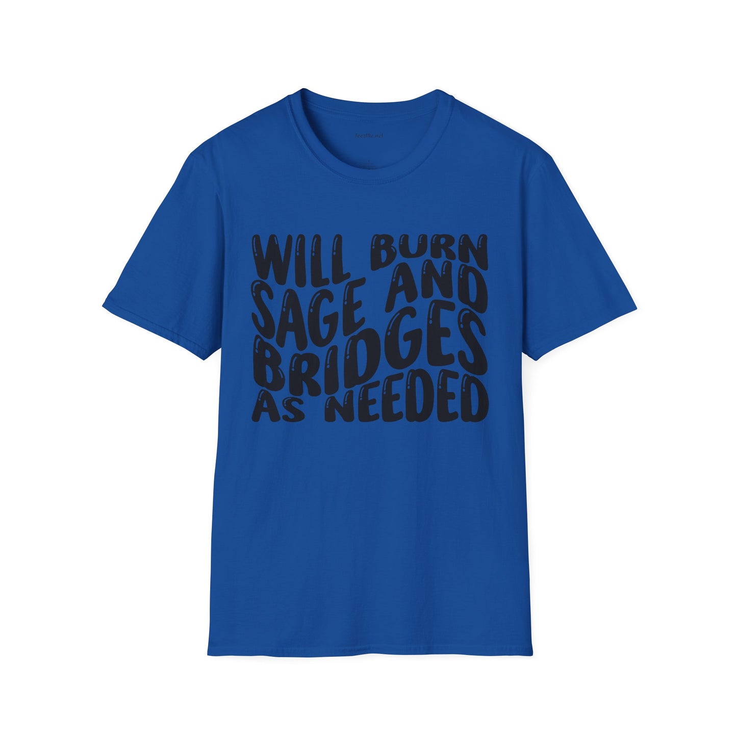 Will Burn Sage And Bridges As Needed (Black text) Unisex Soft Style T-Shirt 100% Cotton Graphic