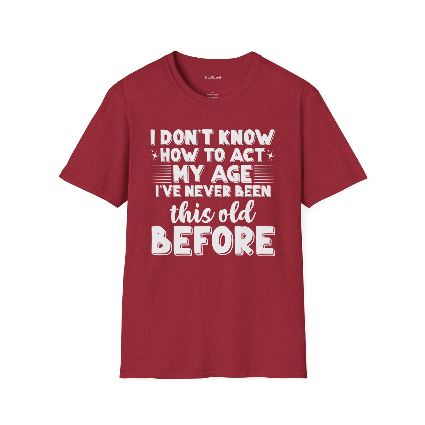 I Don't Know How To Act My Age Unisex SoftStyle T-Shirt 100% Cotton Graphic