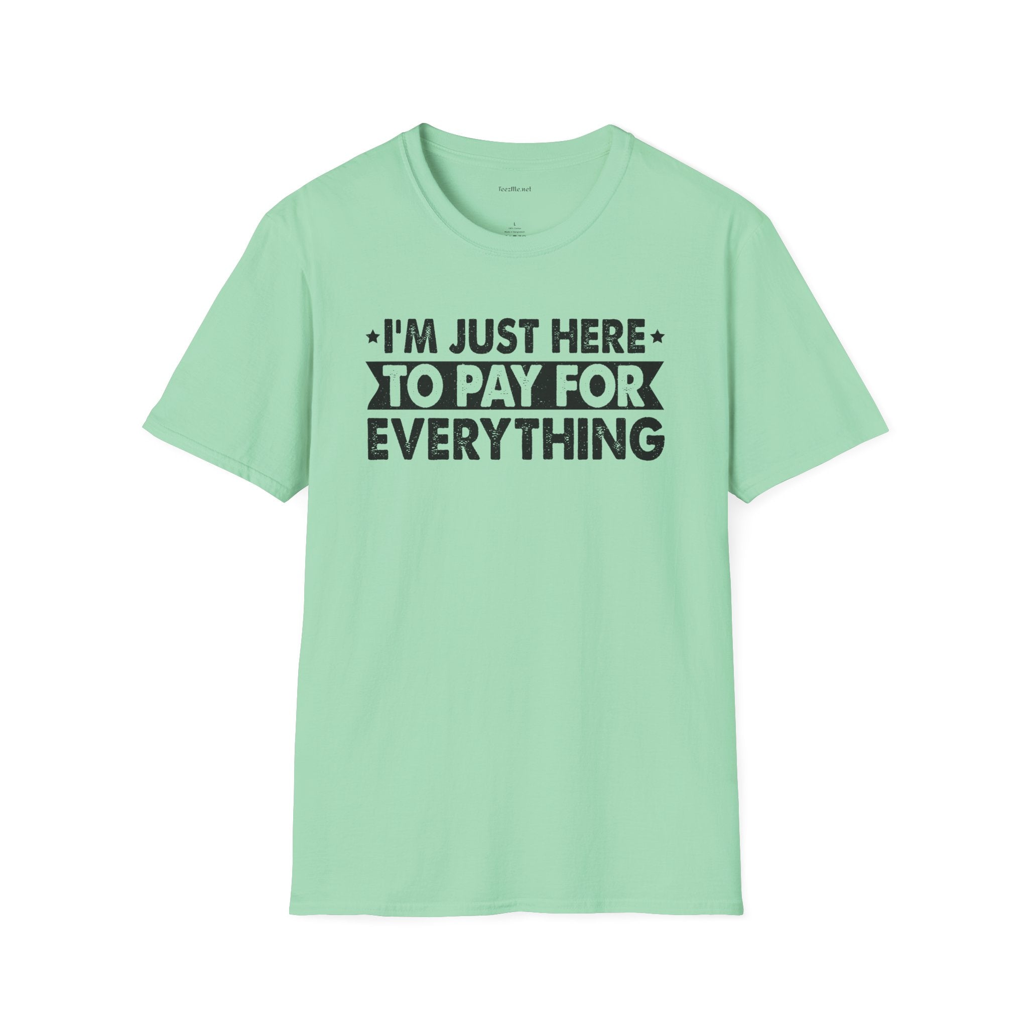 I'm Just Here to Pay for Everything T-Shirt — Funny Sarcastic Statement Tee for Partners & Parents
