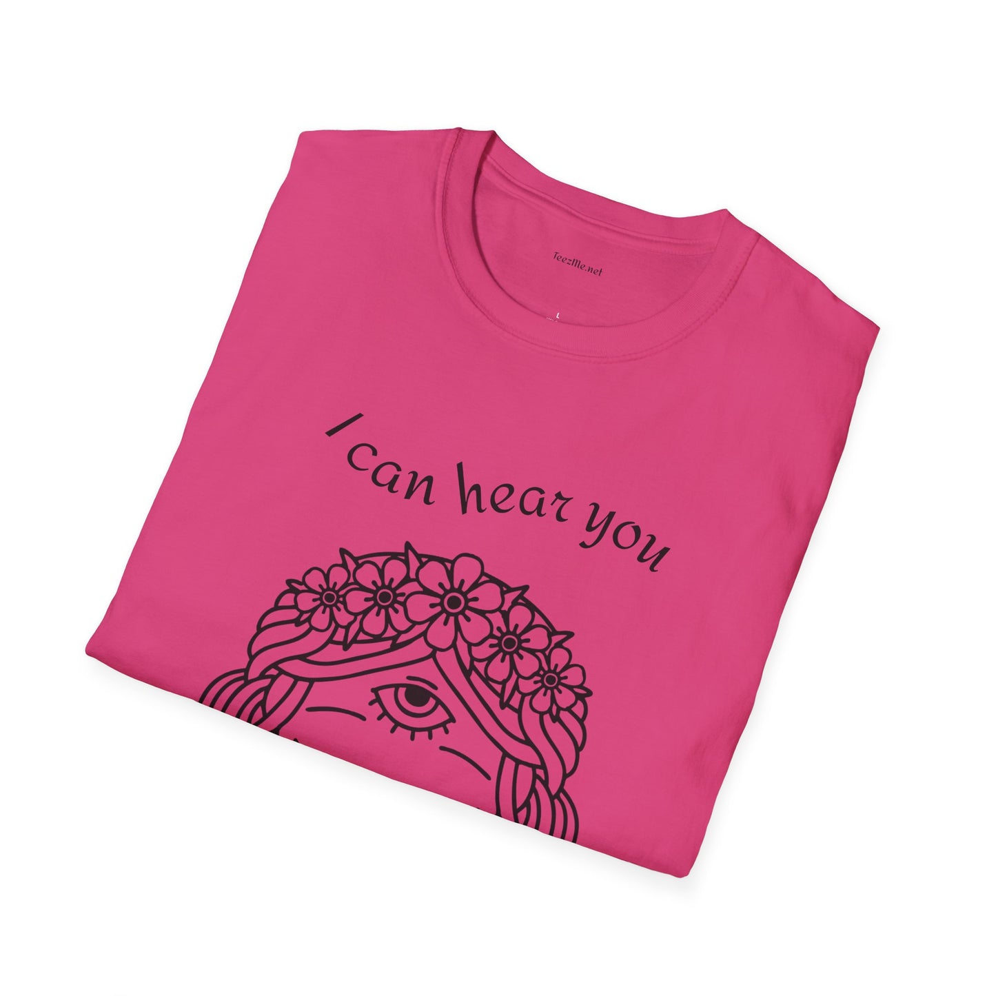 I can hear you  - Unisex Softstyle T-Shirt 100% Cotton Graphic