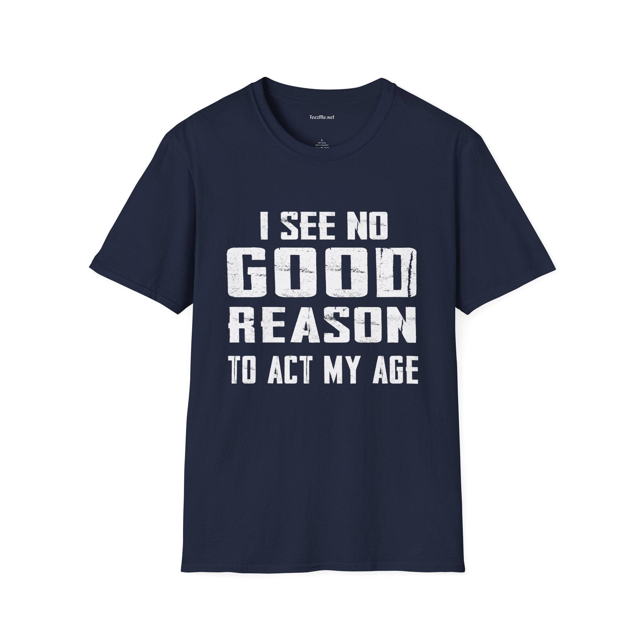 I See No Good Reason To Act My Age Unisex SoftStyle T-Shirt 100% Cotton Graphic