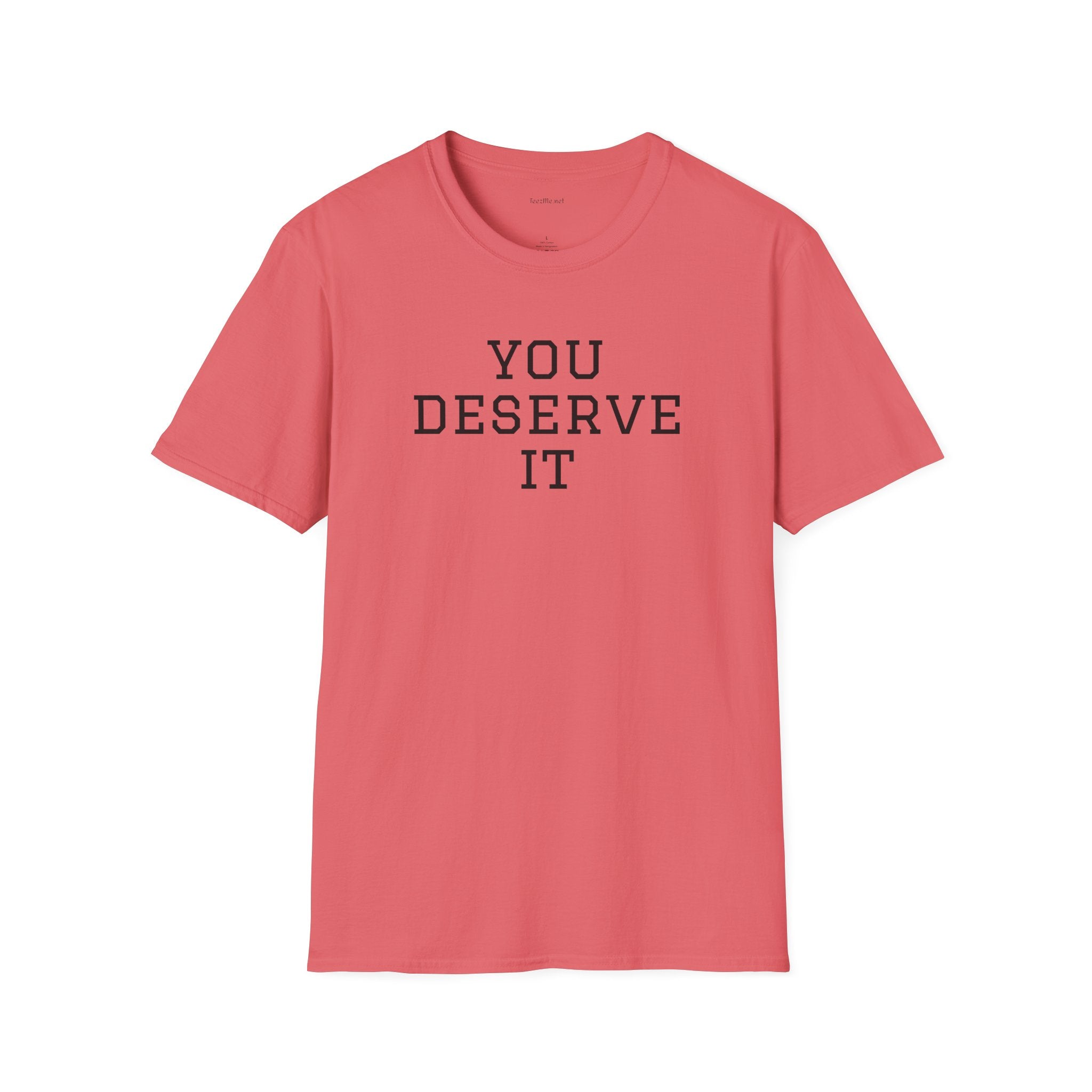 YOU DESERVE IT - Unisex Softstyle T-Shirt 100% Cotton Graphic