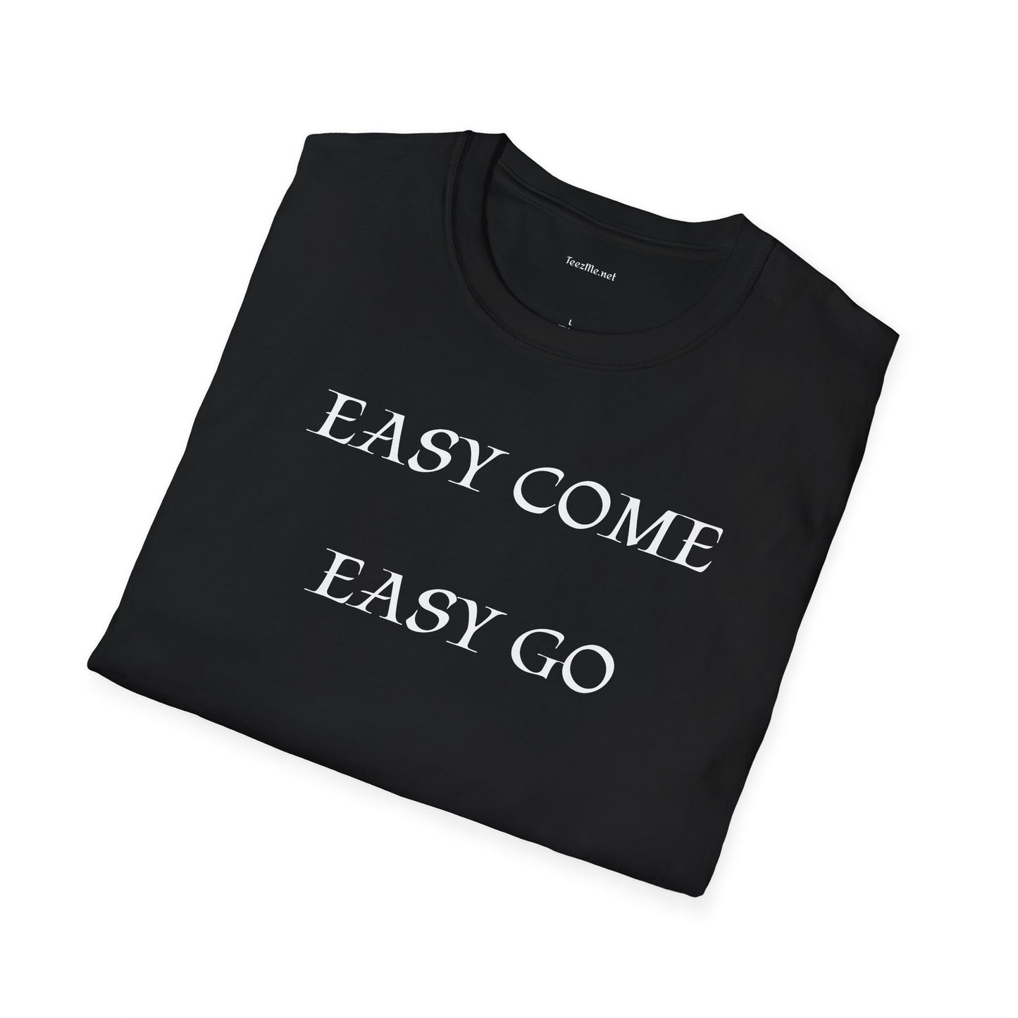 Easy Come Easy Go - Unisex Softstyle Shirt 100% Cotton Graphic