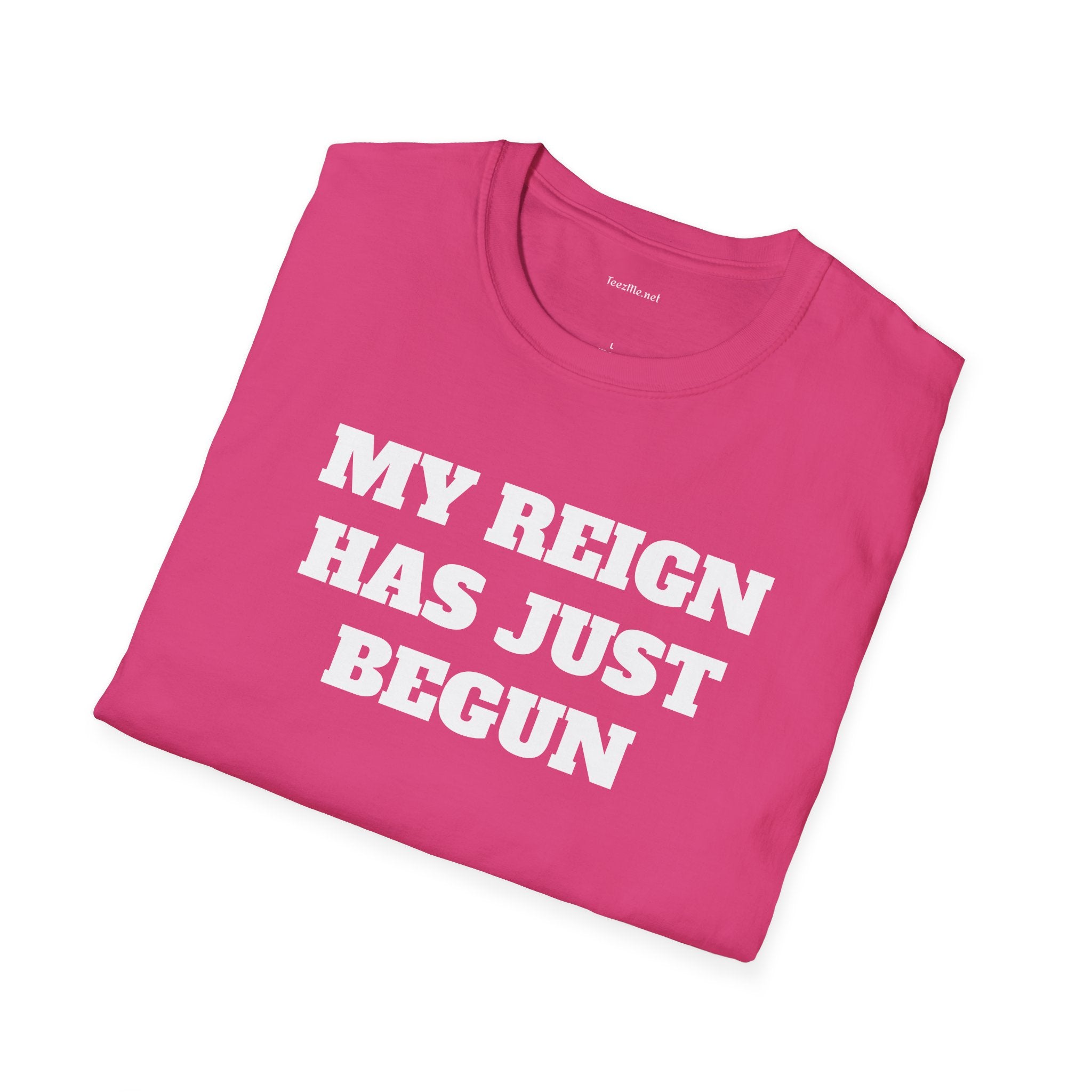 My Reign Has Just Begun- Unisex Softstyle T-Shirt 100% Cotton Graphic