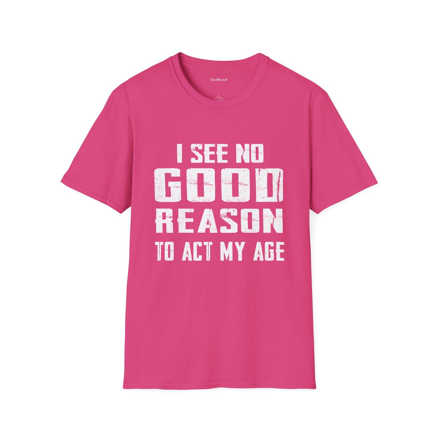 I See No Good Reason To Act My Age Unisex SoftStyle T-Shirt 100% Cotton Graphic