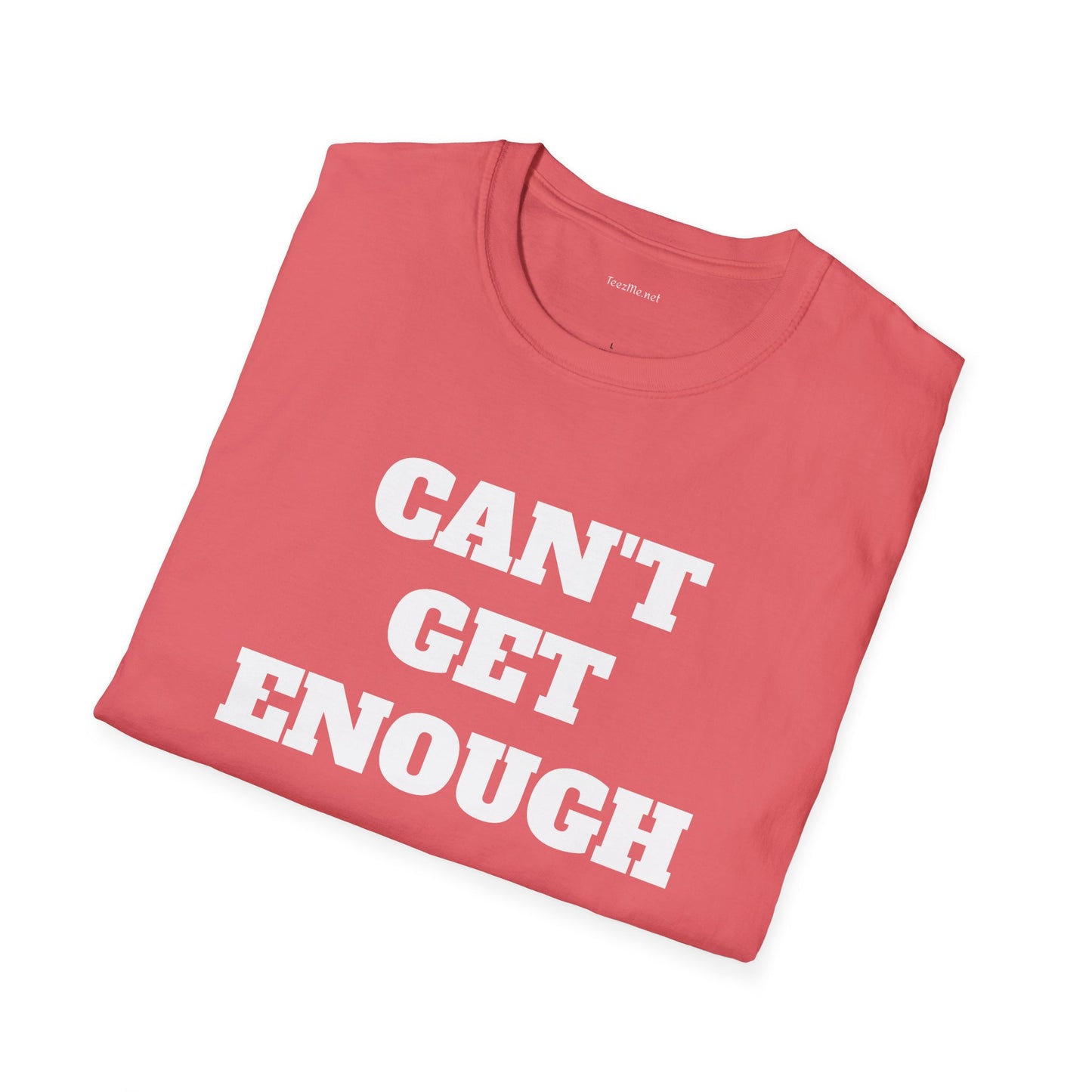 CAN'T GET ENOUGH - Unisex Softstyle T-Shirt 100% Cotton Graphic