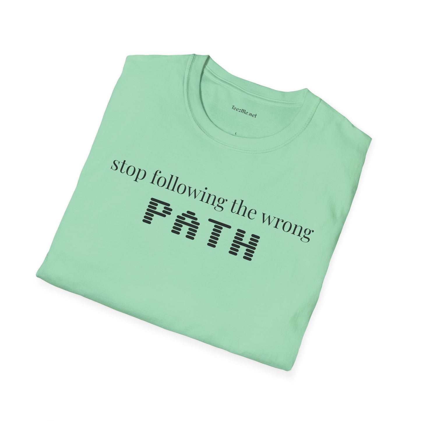 Stop following the wrong PATH - Unisex Softstyle T-Shirt 100% Cotton Graphic