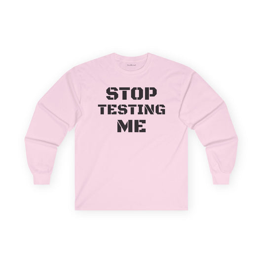 STOP TESTING ME Unisex Ultra Cotton Long Sleeve Tee