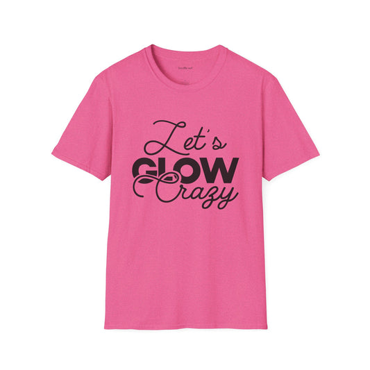 Let's Glow Crazy Unisex Soft Style T-Shirt 100% Cotton Graphic