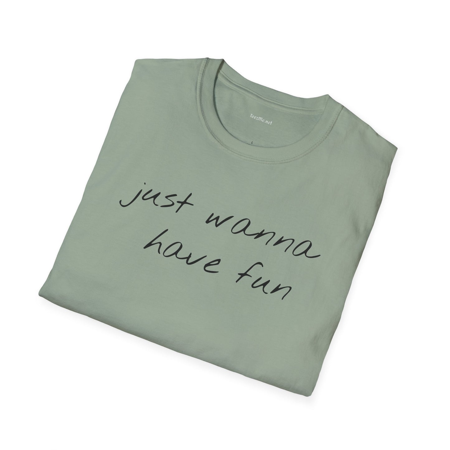 Just wanna have fun - Unisex Softstyle T-Shirt 100% Cotton Graphic