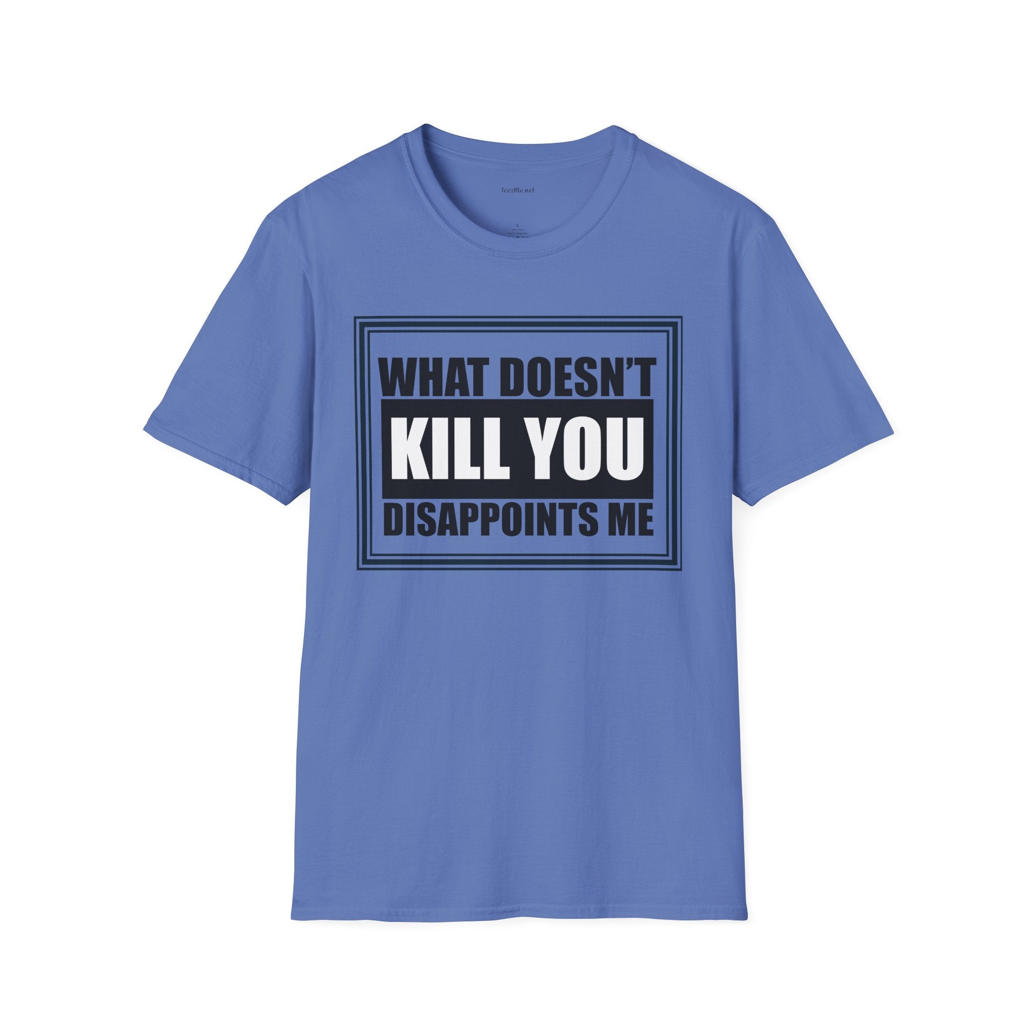 What Doesn’t Kill You T‑Shirt — Funny Graphic Tee “What Doesn’t Kill You Disappoints Me”