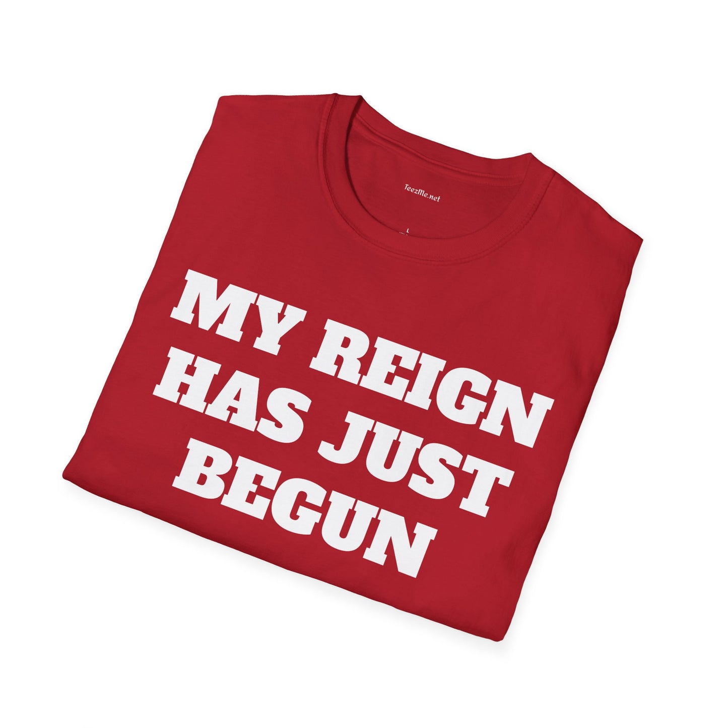My Reign Has Just Begun- Unisex Softstyle T-Shirt 100% Cotton Graphic