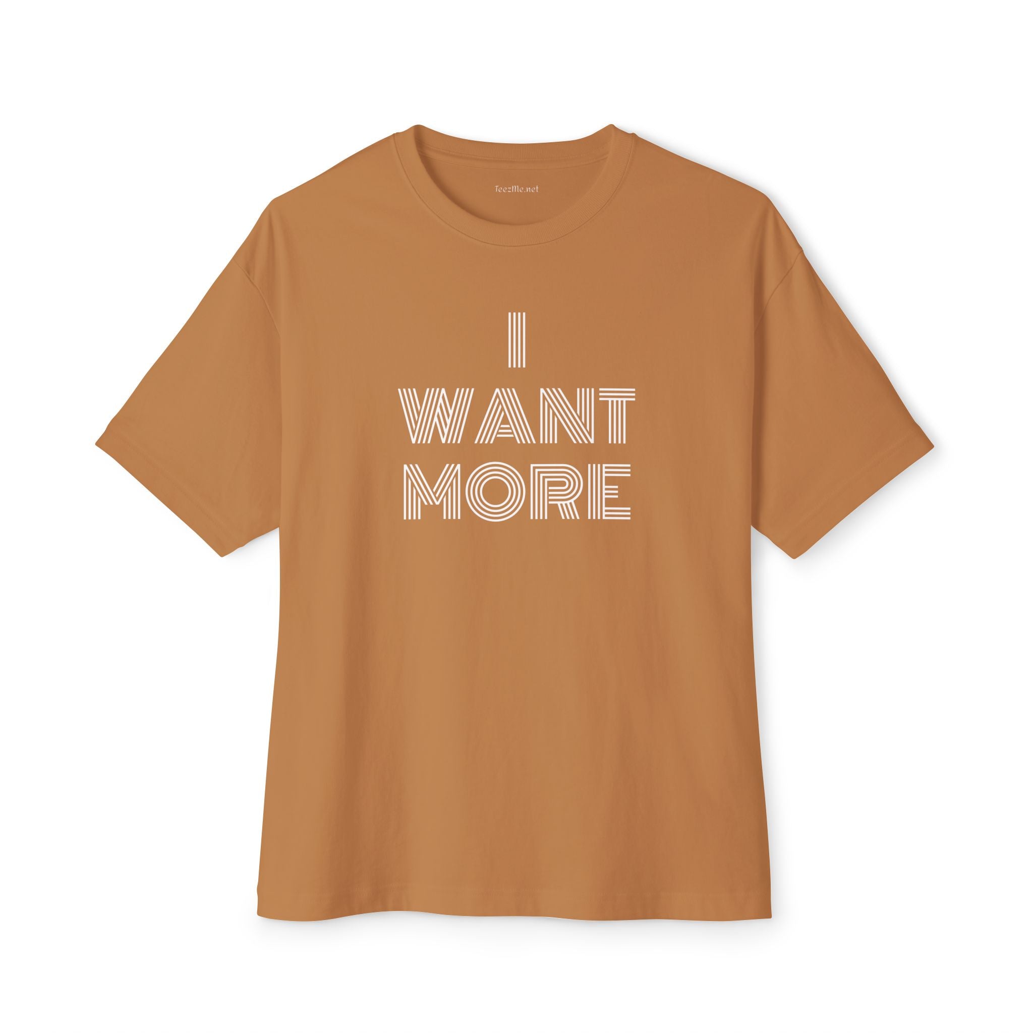 I WANT MORE - Unisex Oversized Boxy Tee Cotton Graphic