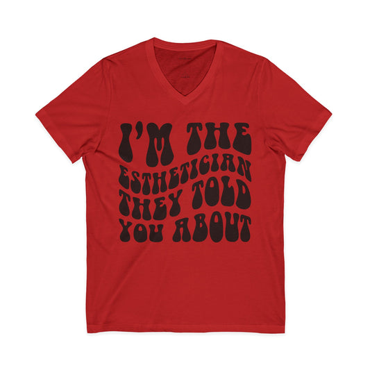 I'm the Esthetician They Told You About Unisex Jersey Short Sleeve V-Neck Tee