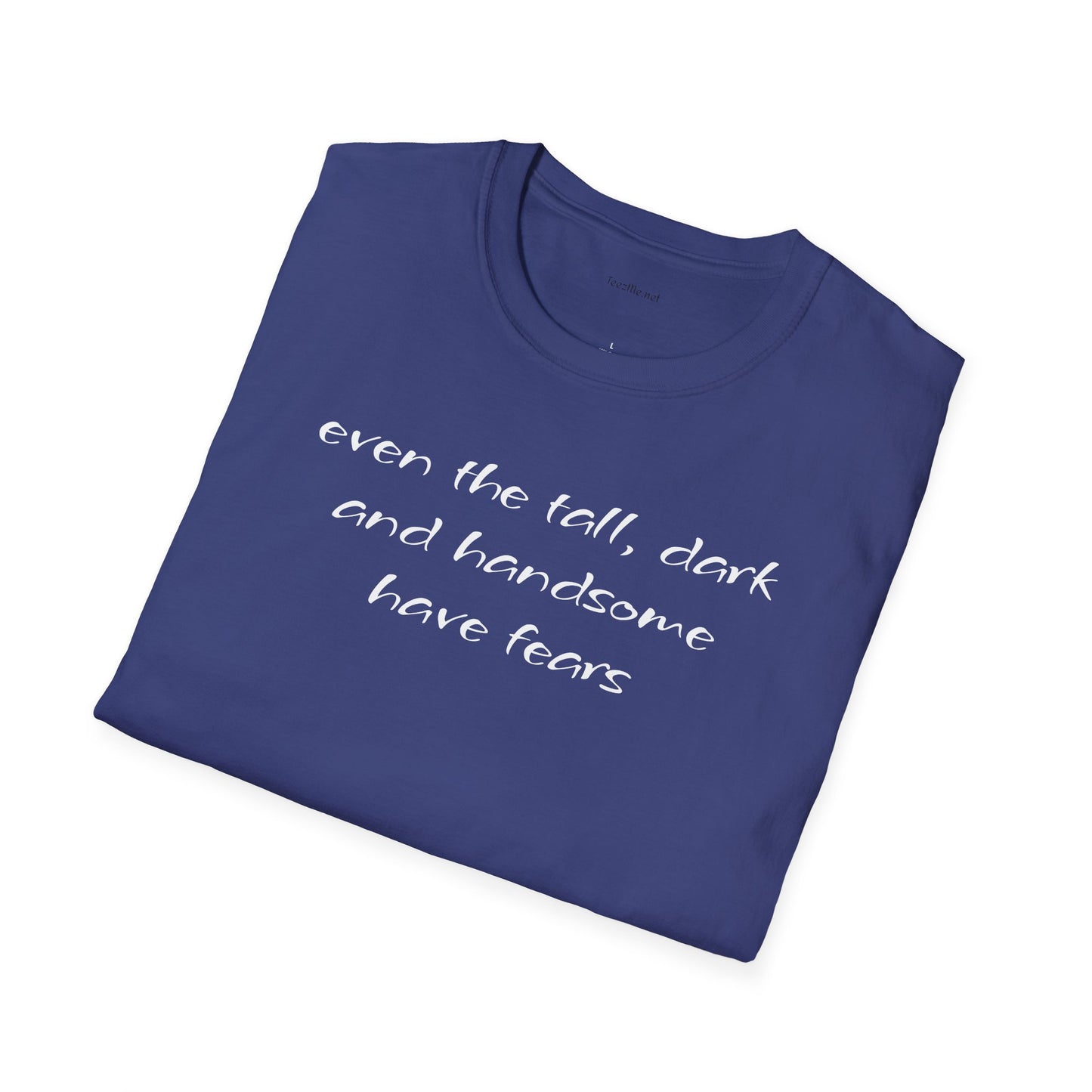 Even the tall, dark and handsome have fears - Unisex Softstyle T-Shirt 100% Cotton Graphic