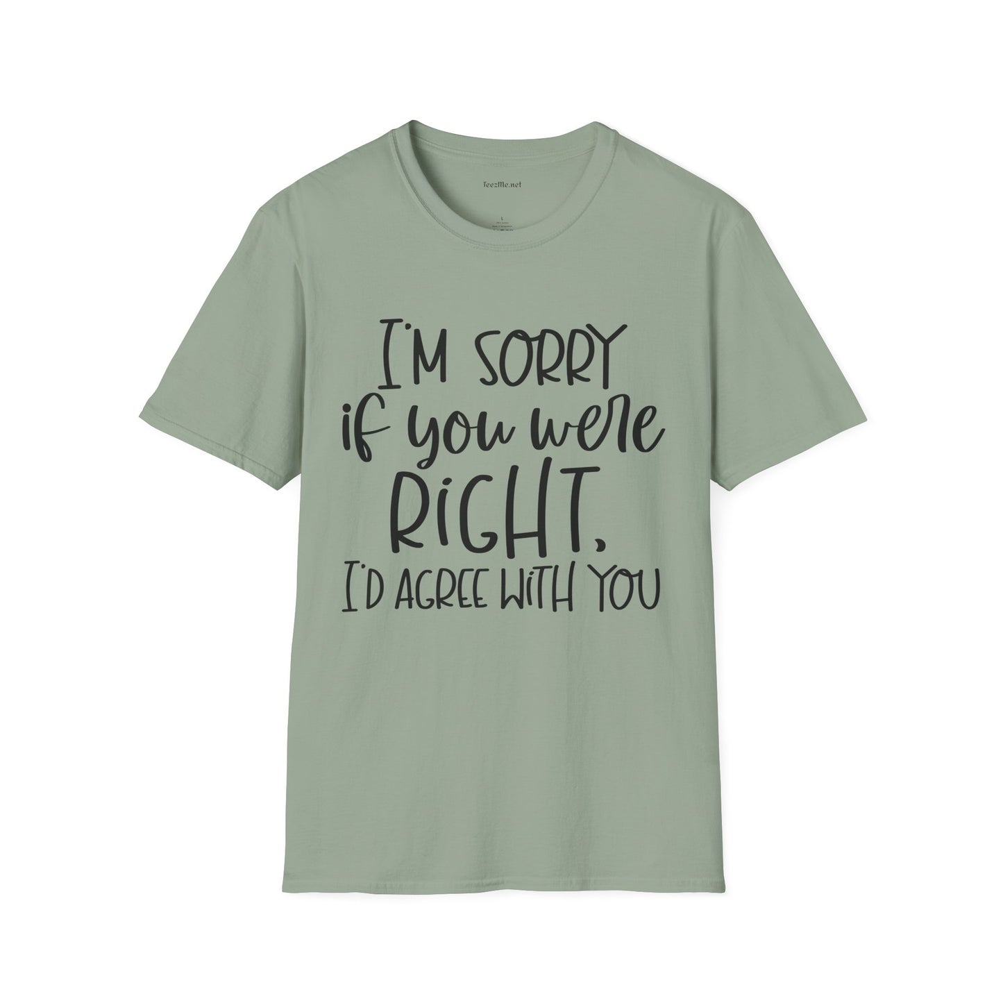 I'm Sorry If Your Were Right Unisex Softstyle T-Shirt 100% Cotton