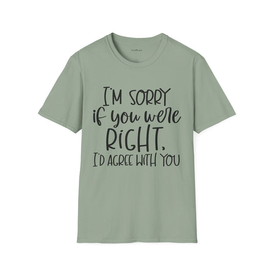 I'm Sorry If Your Were Right Unisex Softstyle T-Shirt 100% Cotton