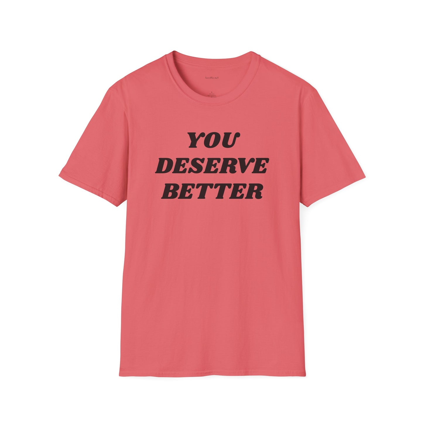 YOU DESERVE BETTER  - Unisex Softstyle T-Shirt 100% Cotton Graphic