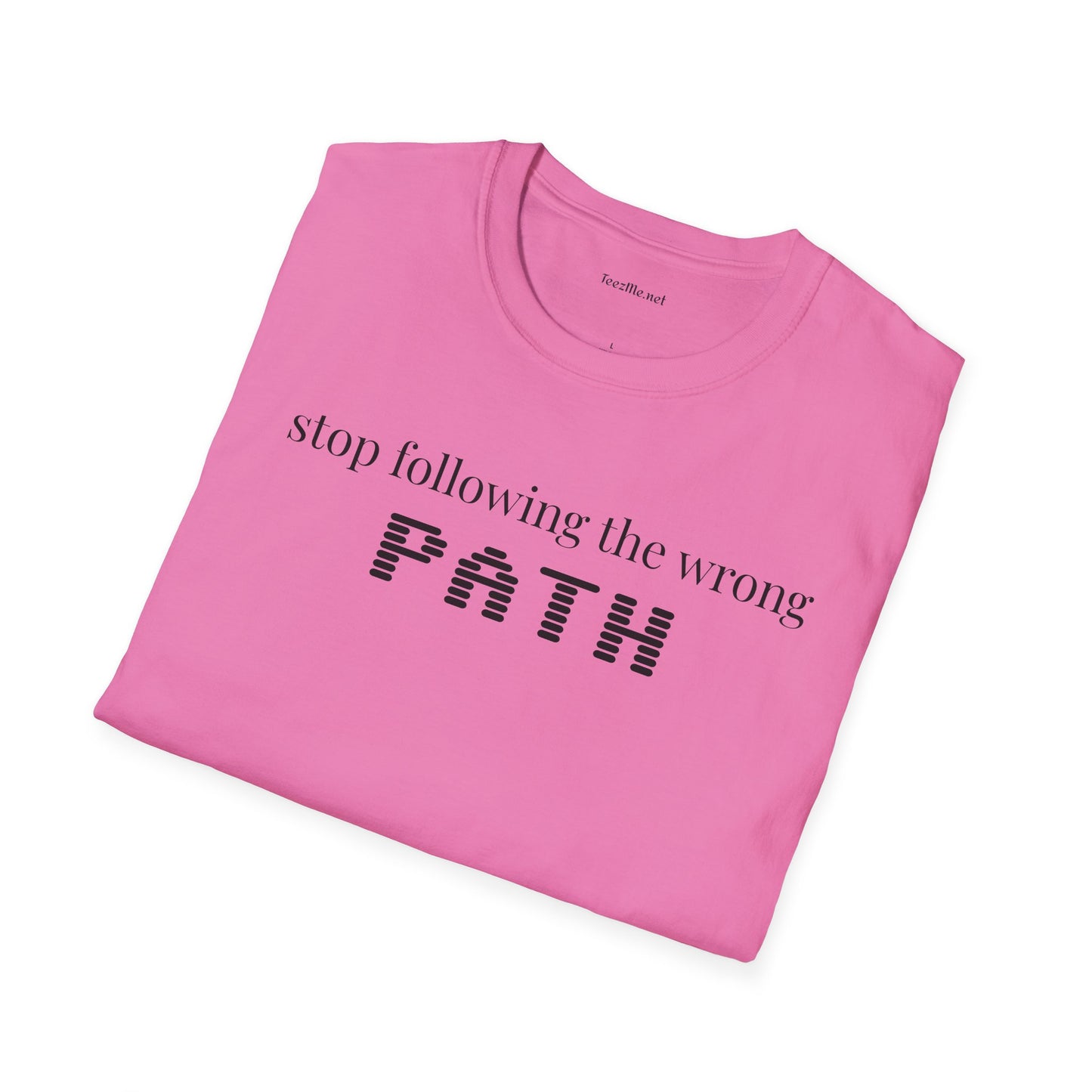 Stop following the wrong PATH - Unisex Softstyle T-Shirt 100% Cotton Graphic
