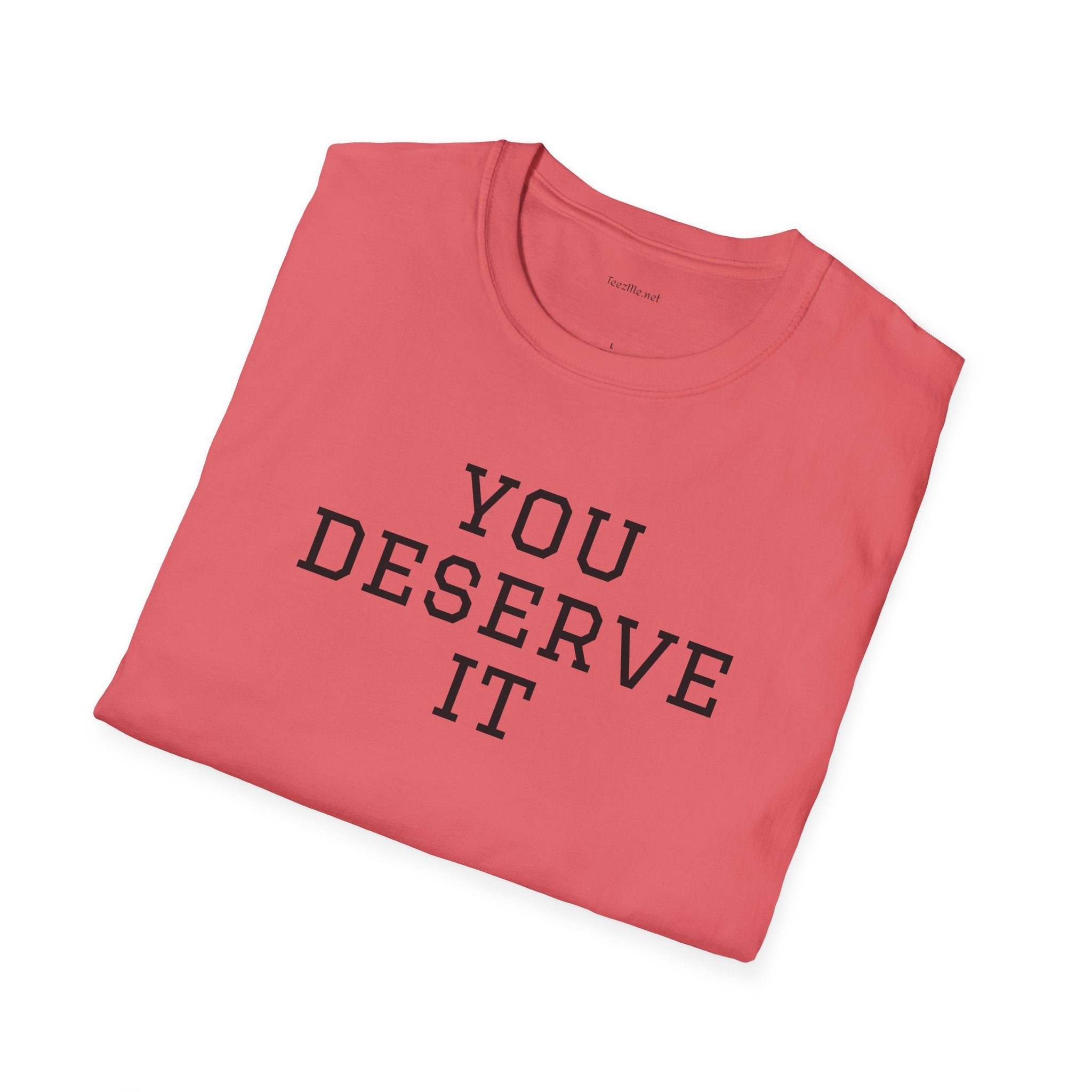 YOU DESERVE IT - Unisex Softstyle T-Shirt 100% Cotton Graphic