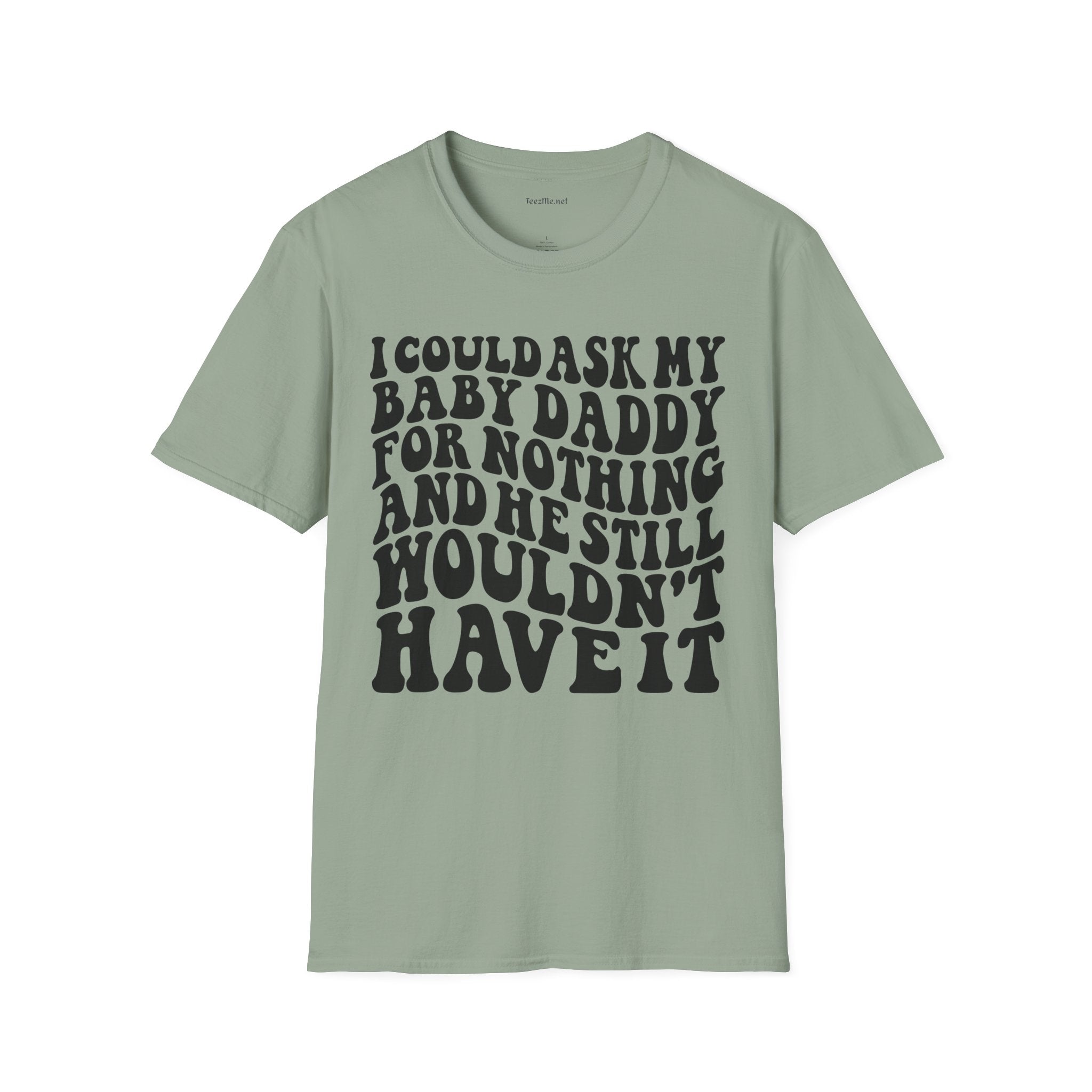 I could ask my baby daddy for nothing Unisex Soft Style T-Shirt 100% Cotton Graphic