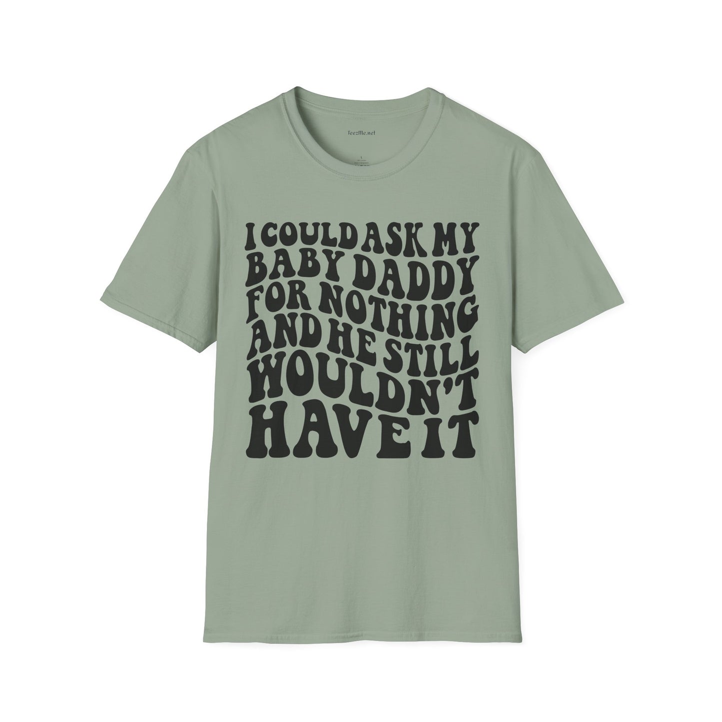 I could ask my baby daddy for nothing Unisex Soft Style T-Shirt 100% Cotton Graphic