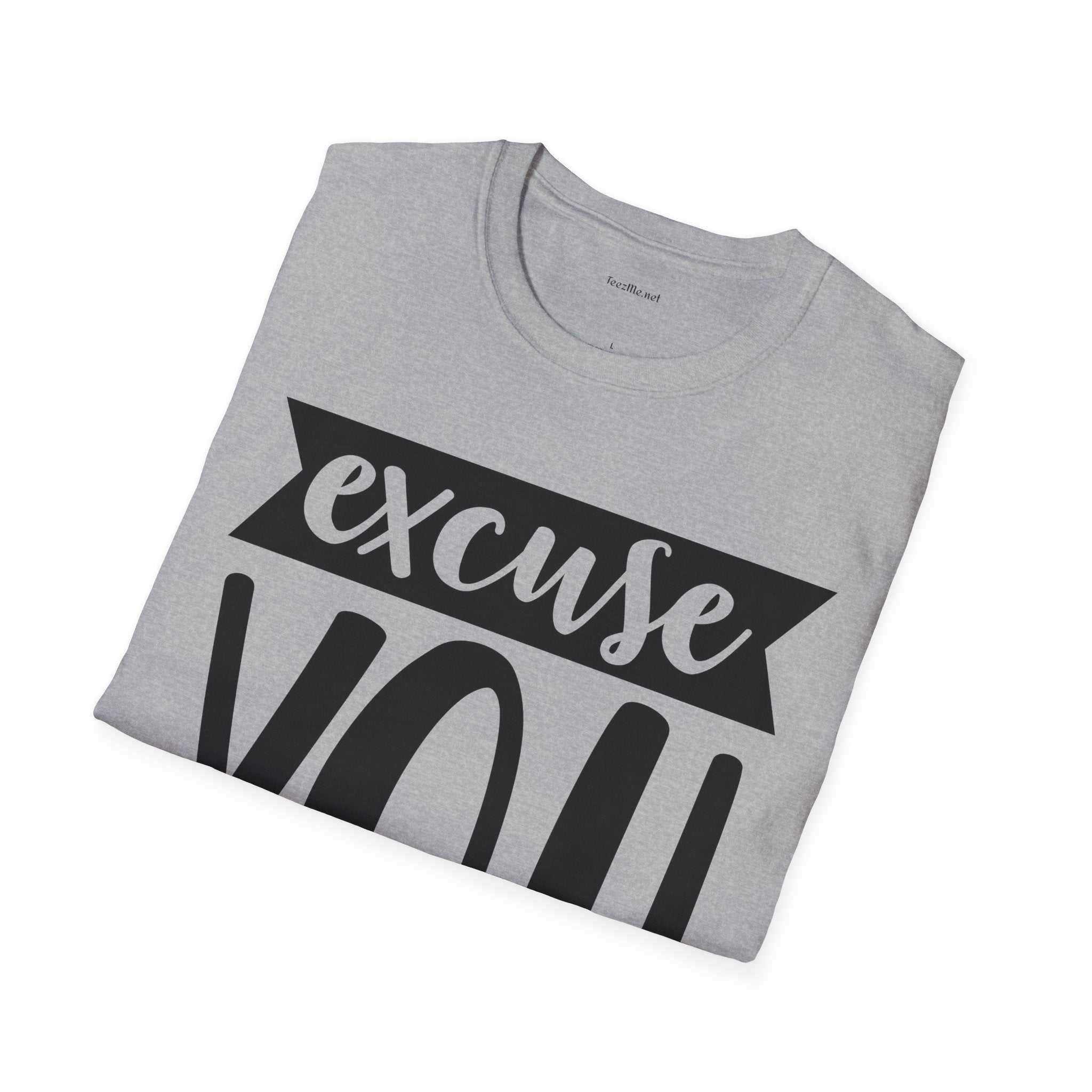 Excuse You - Unisex Softstyle T-Shirt I00% Cotton Graphic