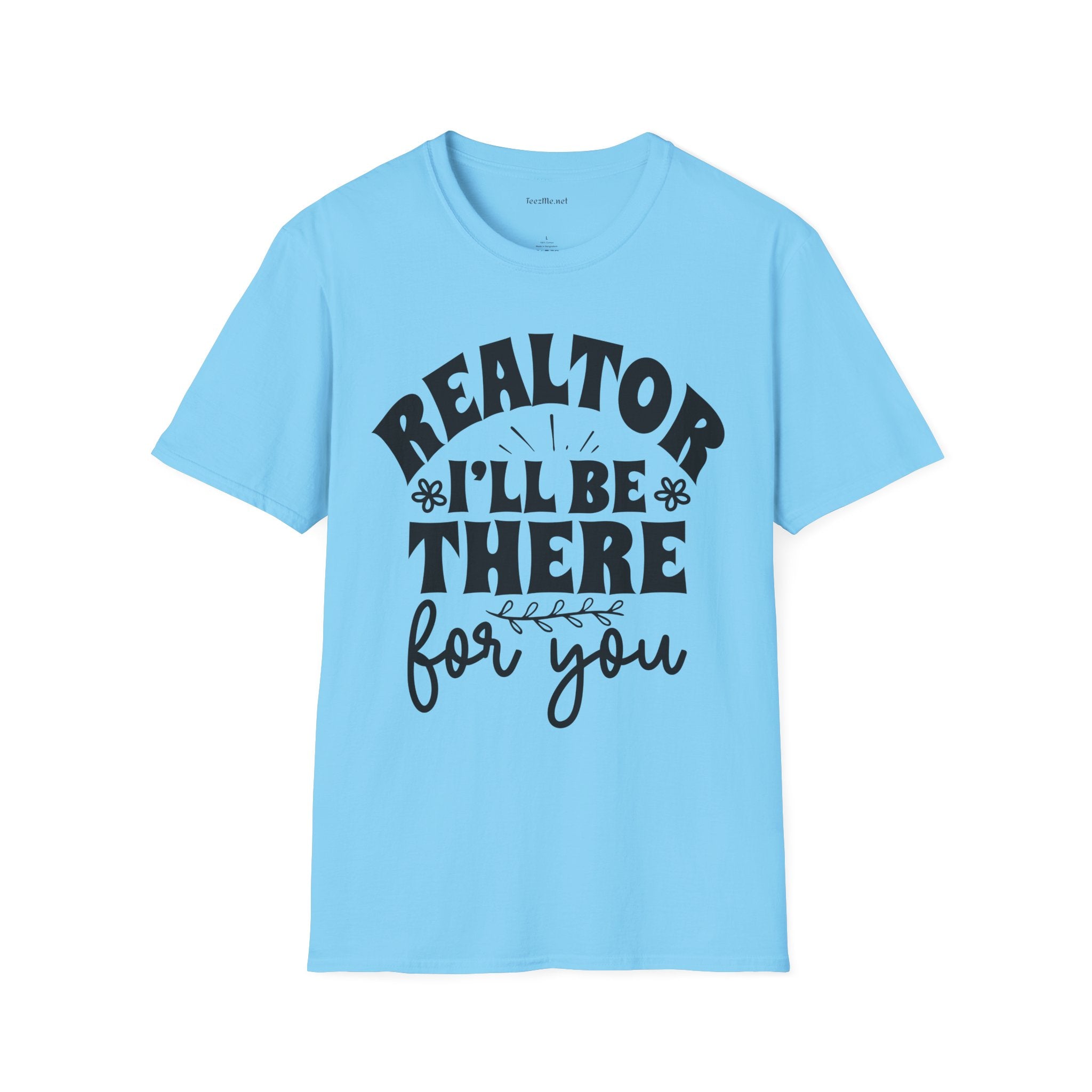 REALTOR I'll Be There For You - Real Estate Unisex Soft Style T-Shirt 100% Cotton Graphic