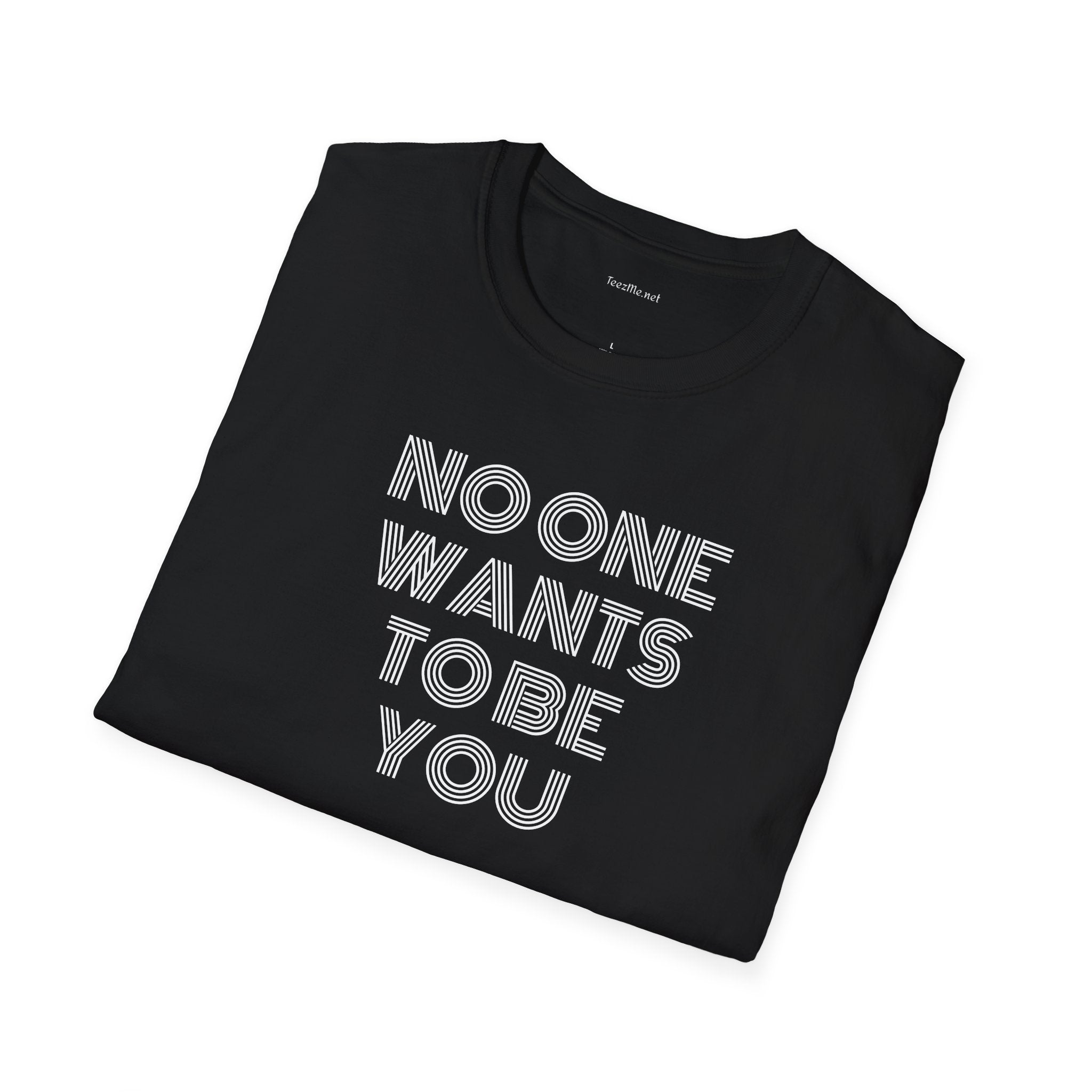 No One Wants To Be You - Unisex Softstyle T-Shirt 100% Cotton Graphic