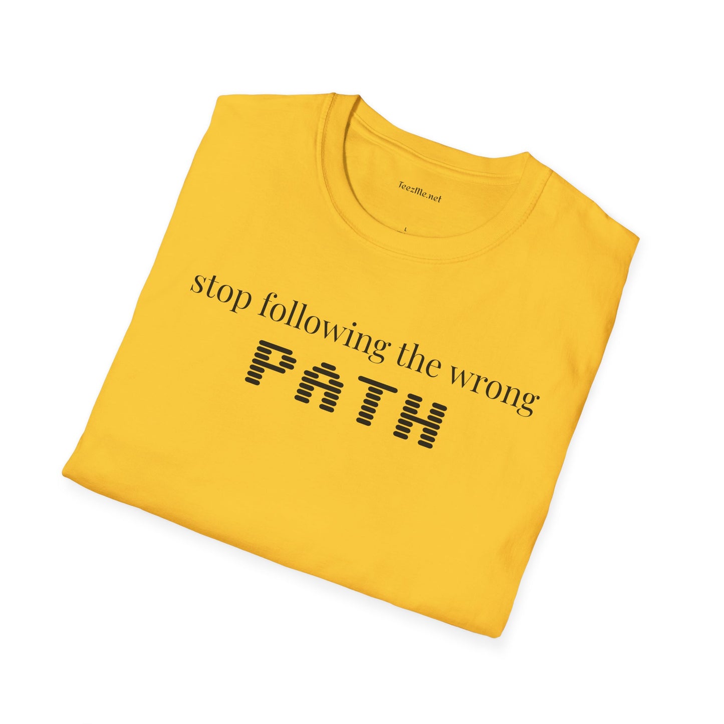 Stop following the wrong PATH - Unisex Softstyle T-Shirt 100% Cotton Graphic