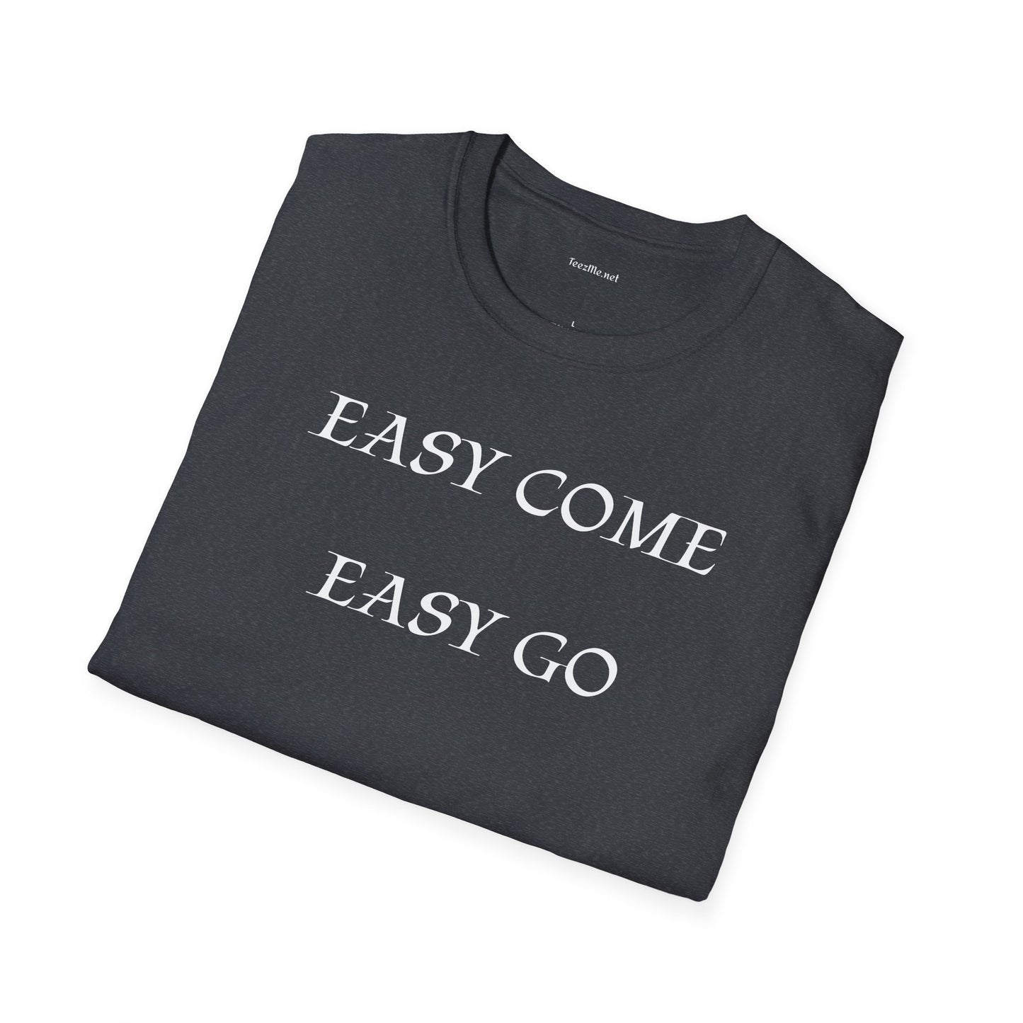 Easy Come Easy Go - Unisex Softstyle Shirt 100% Cotton Graphic