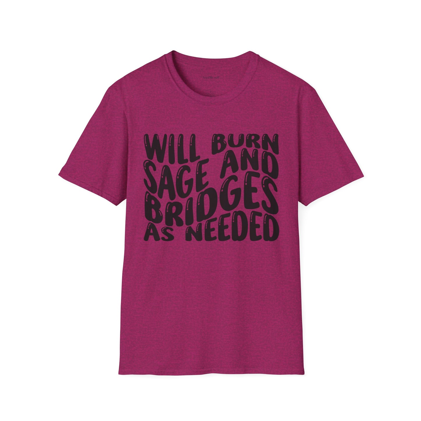 Will Burn Sage And Bridges As Needed (Black text) Unisex Soft Style T-Shirt 100% Cotton Graphic