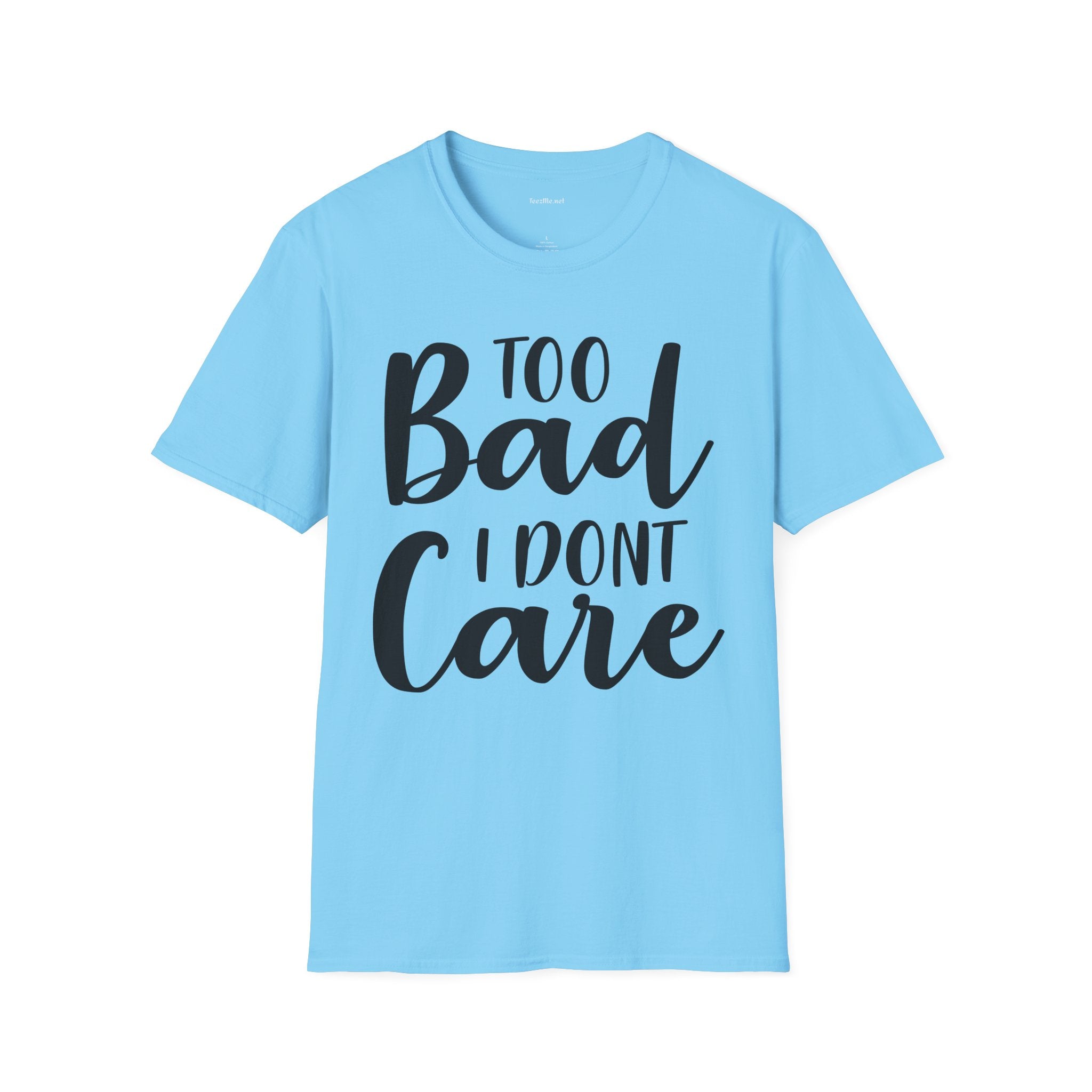 Too bad I don't Care Unisex Softstyle T-Shirt 100% Cotton Graphic