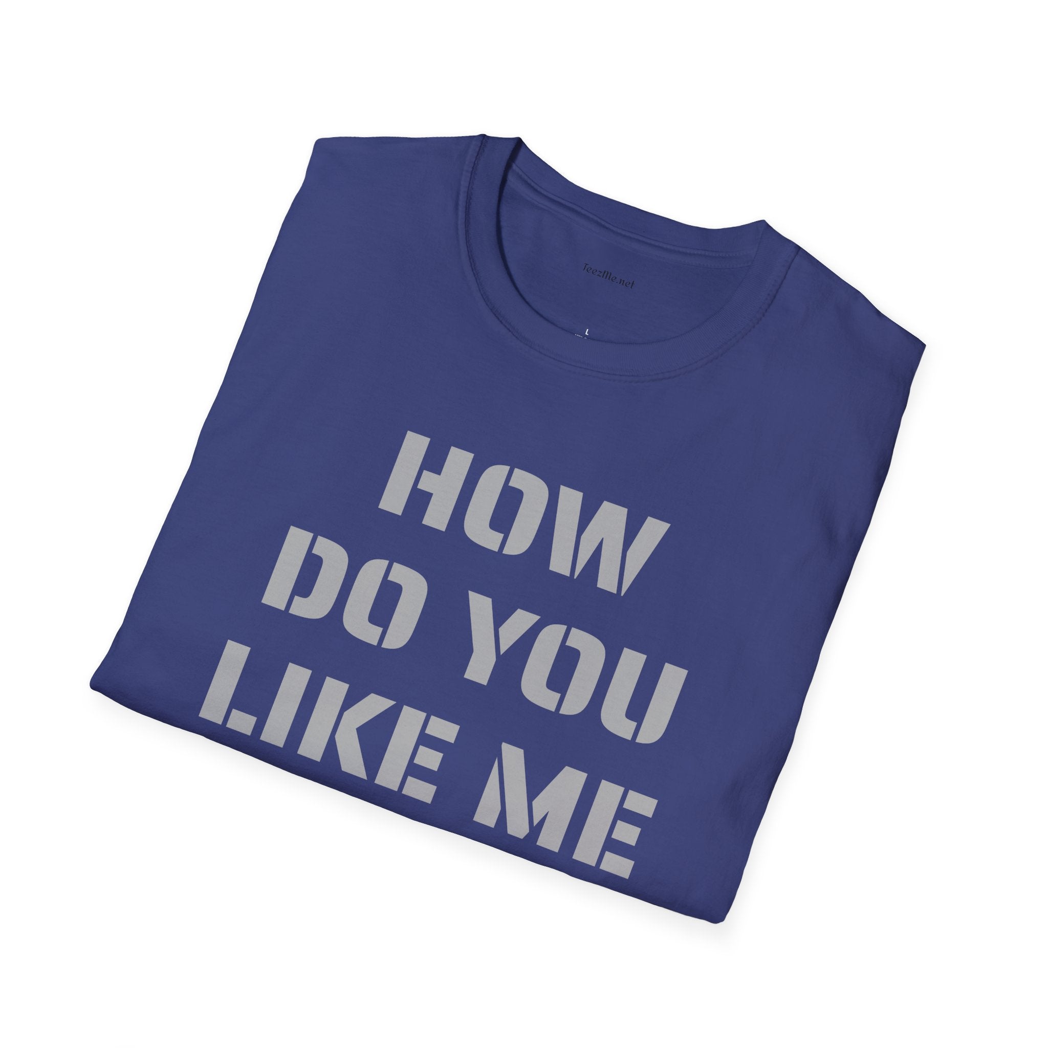 How Do You Like Me Now Unisex Softstyle T-Shirt 100% Cotton Graphic