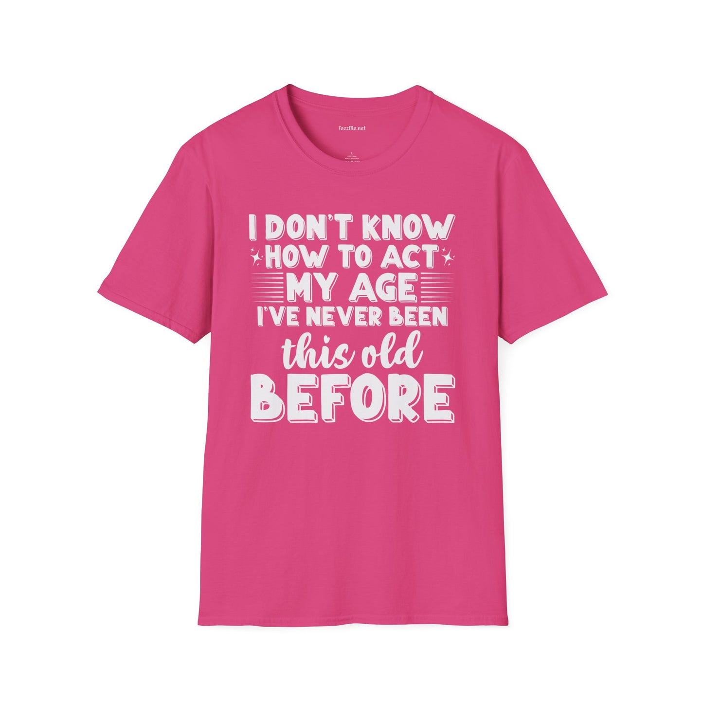 I Don't Know How To Act My Age Unisex SoftStyle T-Shirt 100% Cotton Graphic