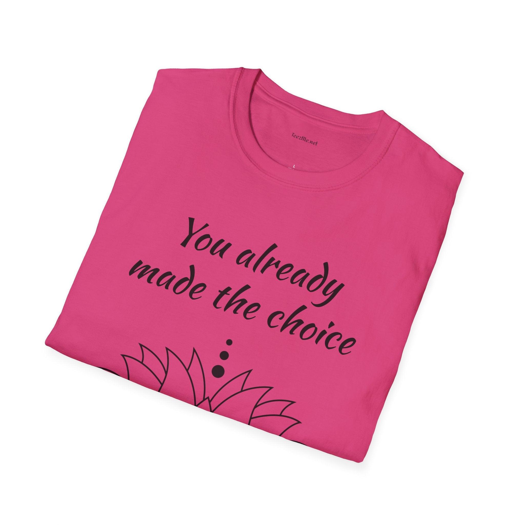 You already made the choice - Unisex Softstyle T-Shirt 100% Cotton Graphic