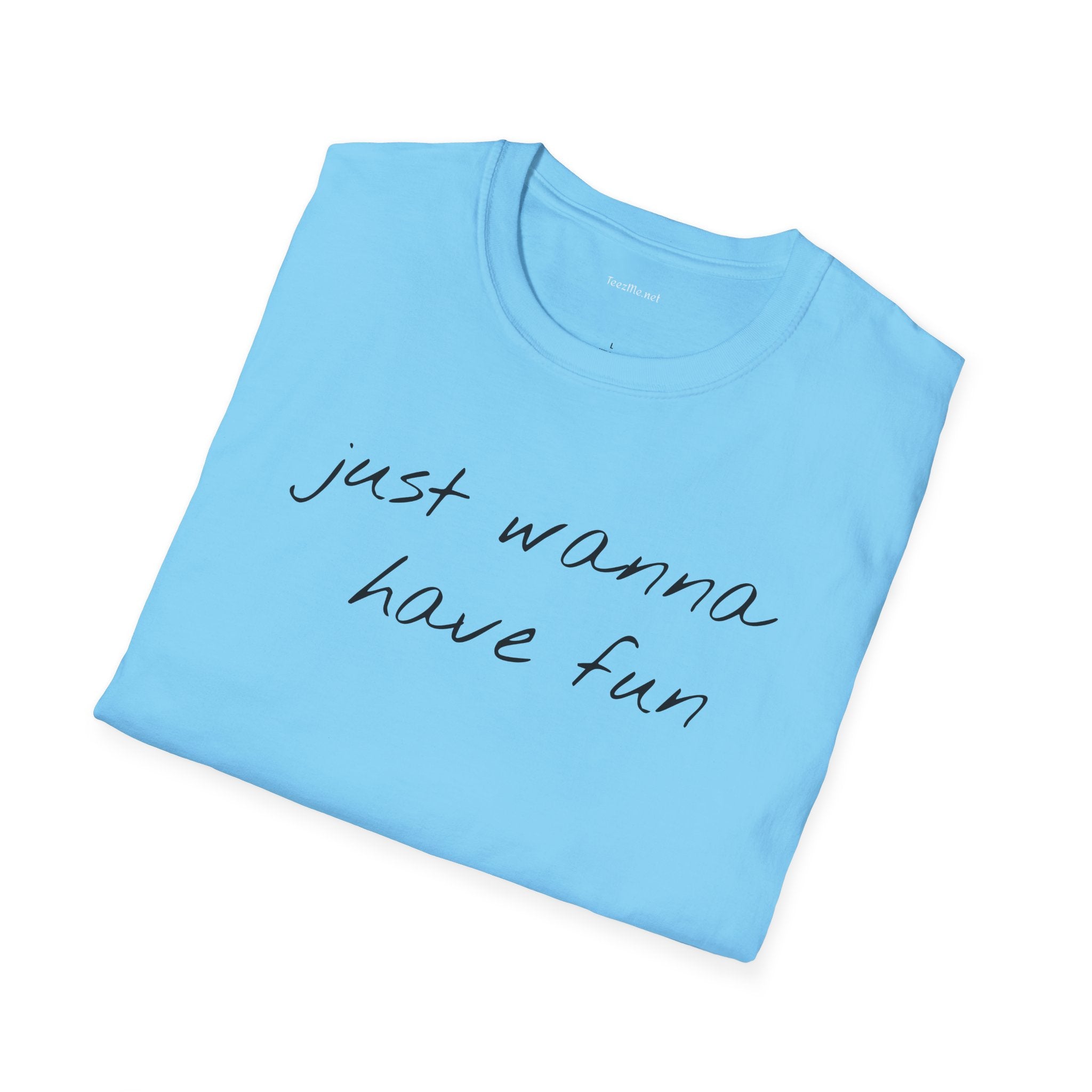 Just wanna have fun - Unisex Softstyle T-Shirt 100% Cotton Graphic