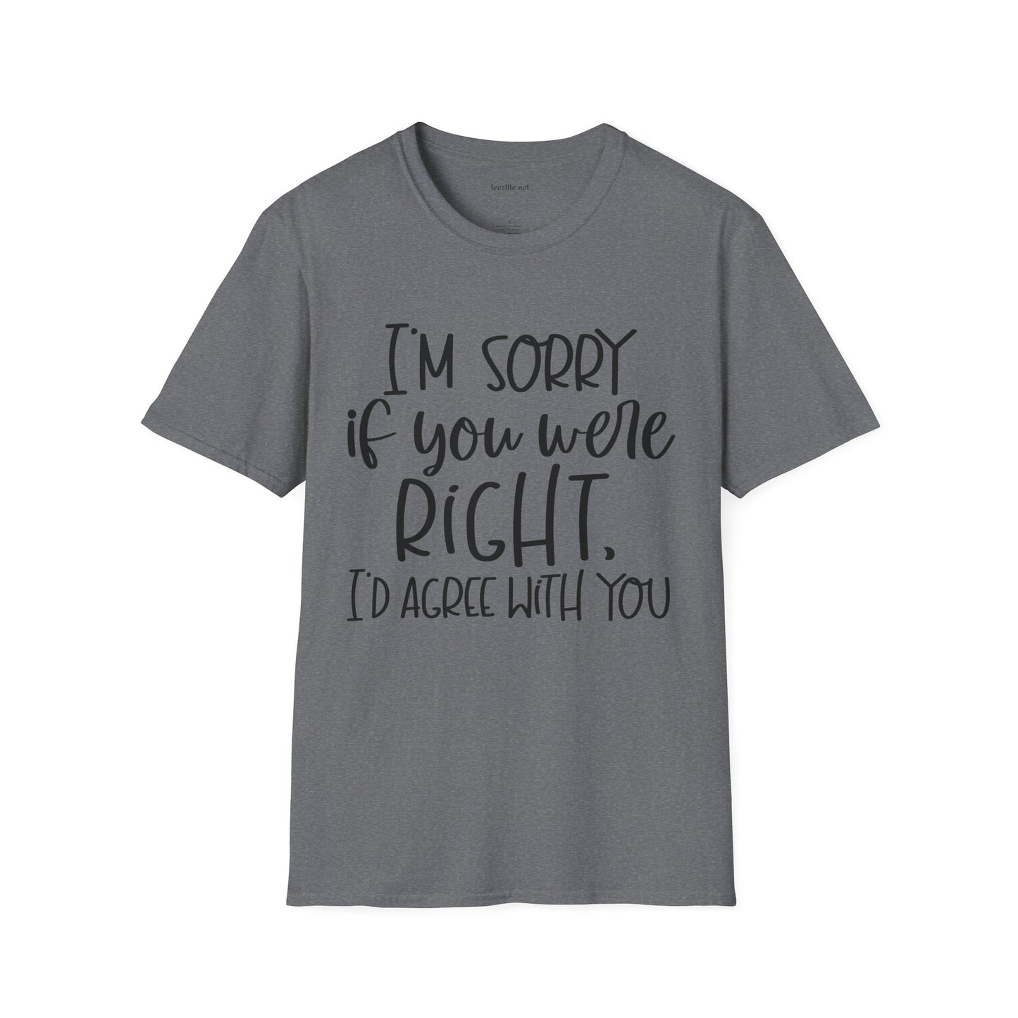 I'm Sorry If Your Were Right Unisex Softstyle T-Shirt 100% Cotton