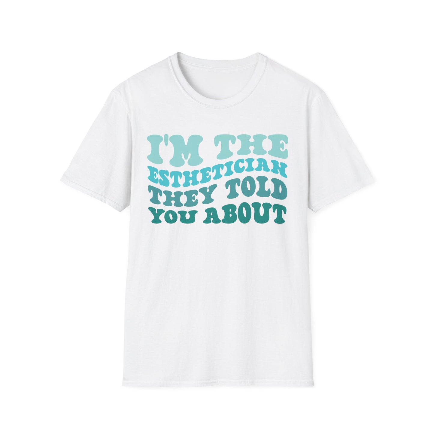 I'm The Esthetician They Told You About (teal) Unisex Soft Style T-Shirt 100% Cotton Graphic