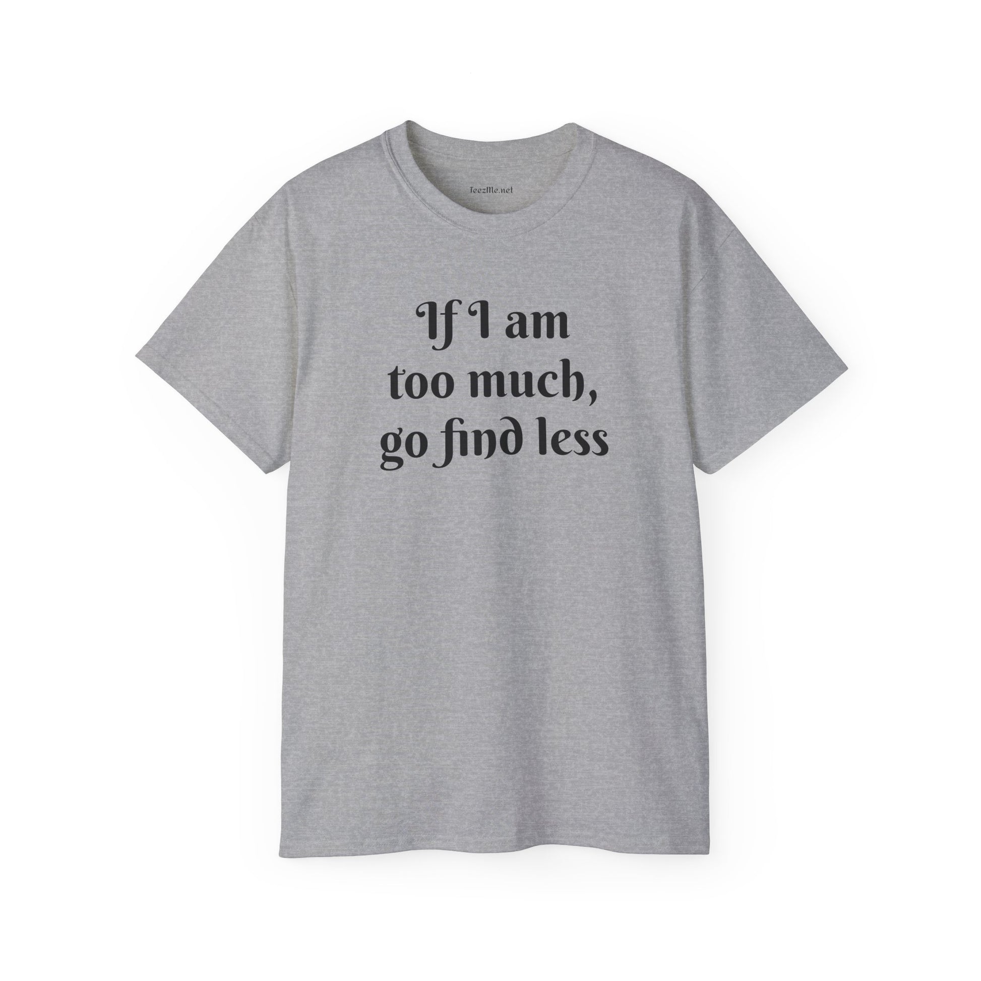If I am too much - Unisex Ultra Cotton Tee