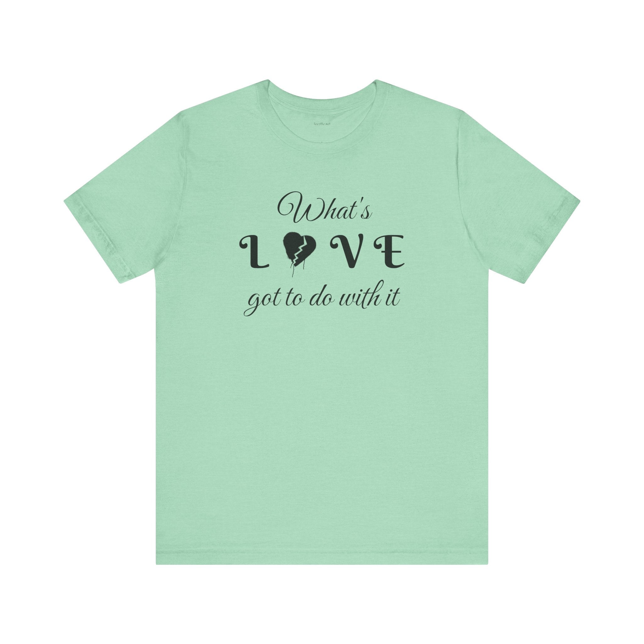 What's LOVE got to do with it - Unisex Jersey Short Sleeve Tee