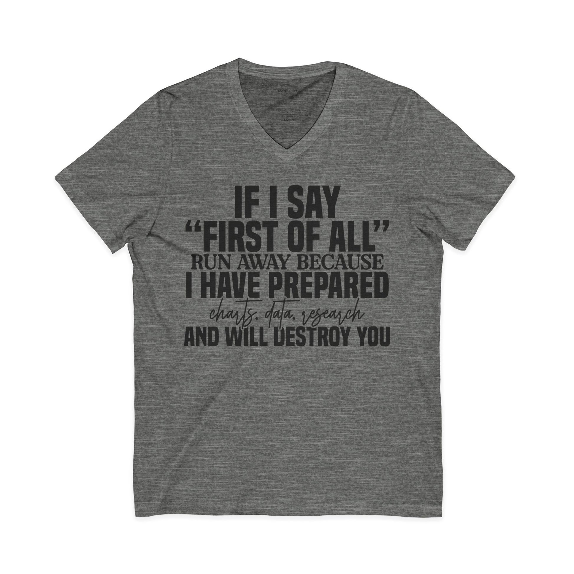V-Neck Tee — "If I Say 'First of All' I Have Prepared" Funny Sarcastic Statement Shirt
